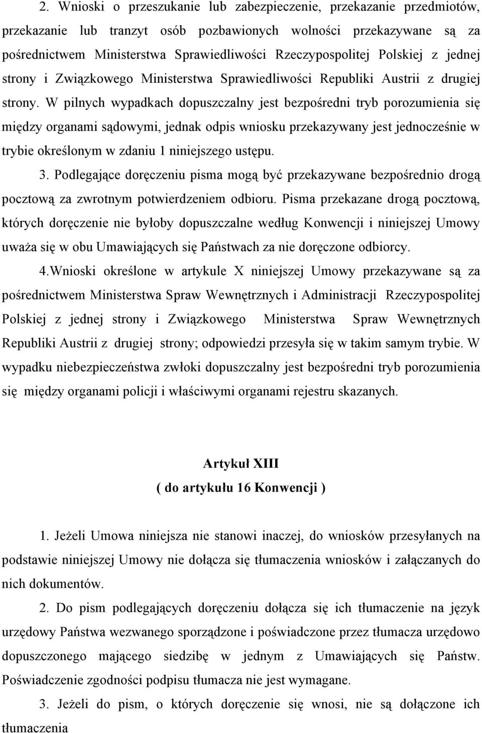 W pilnych wypadkach dopuszczalny jest bezpośredni tryb porozumienia się między organami sądowymi, jednak odpis wniosku przekazywany jest jednocześnie w trybie określonym w zdaniu 1 niniejszego ustępu.