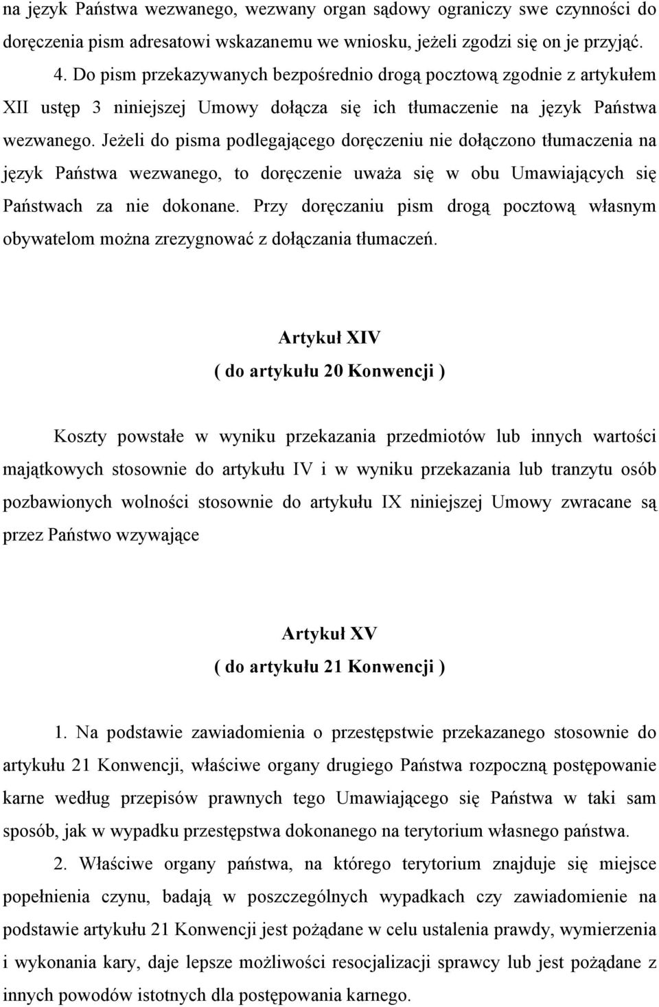 Jeżeli do pisma podlegającego doręczeniu nie dołączono tłumaczenia na język Państwa wezwanego, to doręczenie uważa się w obu Umawiających się Państwach za nie dokonane.