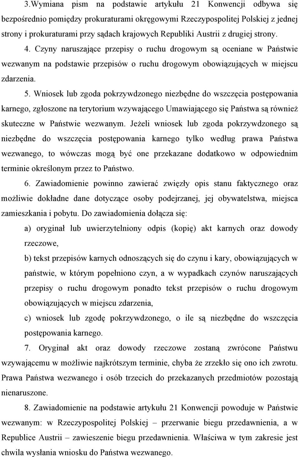 Wniosek lub zgoda pokrzywdzonego niezbędne do wszczęcia postępowania karnego, zgłoszone na terytorium wzywającego Umawiającego się Państwa są również skuteczne w Państwie wezwanym.