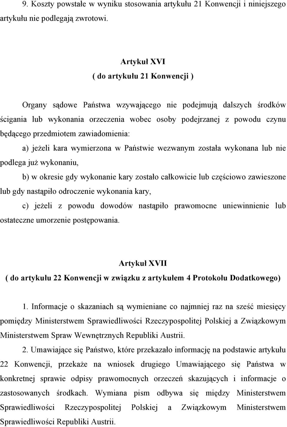 zawiadomienia: a) jeżeli kara wymierzona w Państwie wezwanym została wykonana lub nie podlega już wykonaniu, b) w okresie gdy wykonanie kary zostało całkowicie lub częściowo zawieszone lub gdy