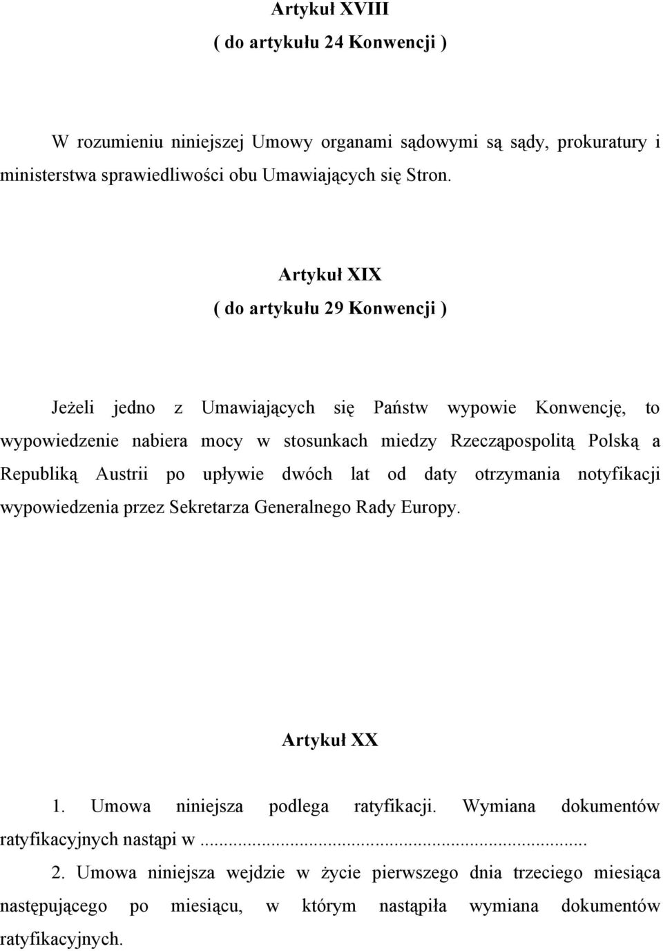 Republiką Austrii po upływie dwóch lat od daty otrzymania notyfikacji wypowiedzenia przez Sekretarza Generalnego Rady Europy. Artykuł XX 1. Umowa niniejsza podlega ratyfikacji.