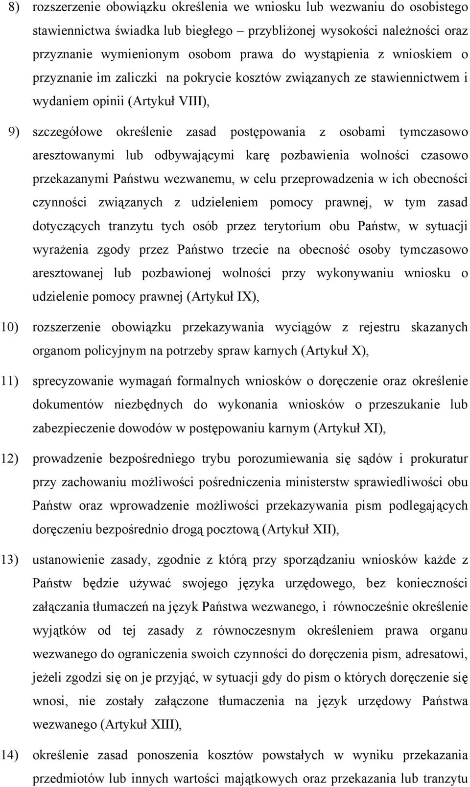 lub odbywającymi karę pozbawienia wolności czasowo przekazanymi Państwu wezwanemu, w celu przeprowadzenia w ich obecności czynności związanych z udzieleniem pomocy prawnej, w tym zasad dotyczących