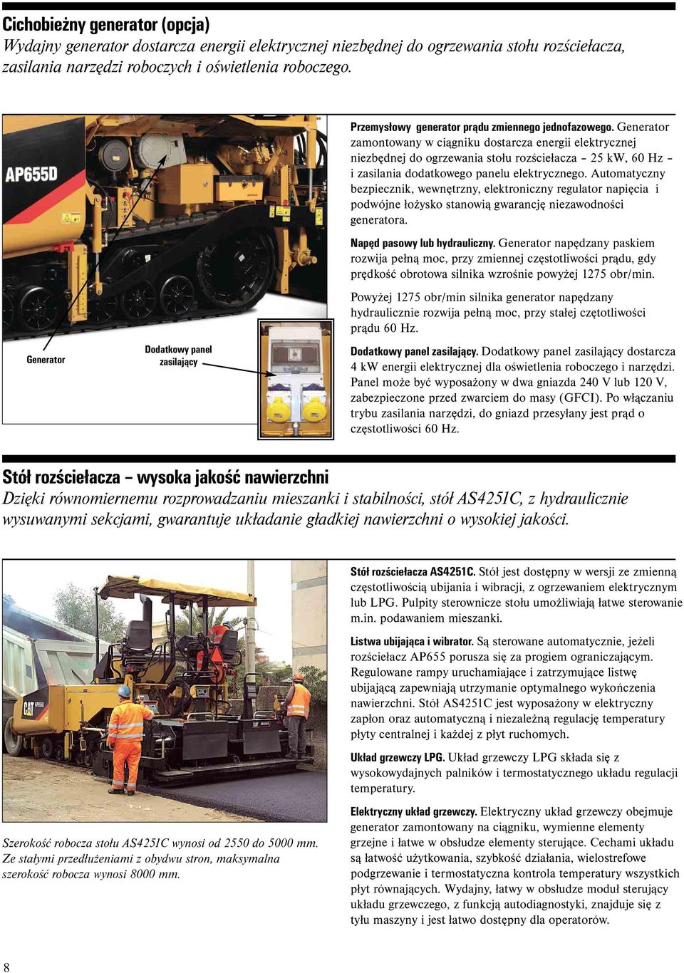 Generator zamontowany w ciągniku dostarcza energii elektrycznej niezbędnej do ogrzewania stołu rozściełacza 25 kw, 60 Hz i zasilania dodatkowego panelu elektrycznego.