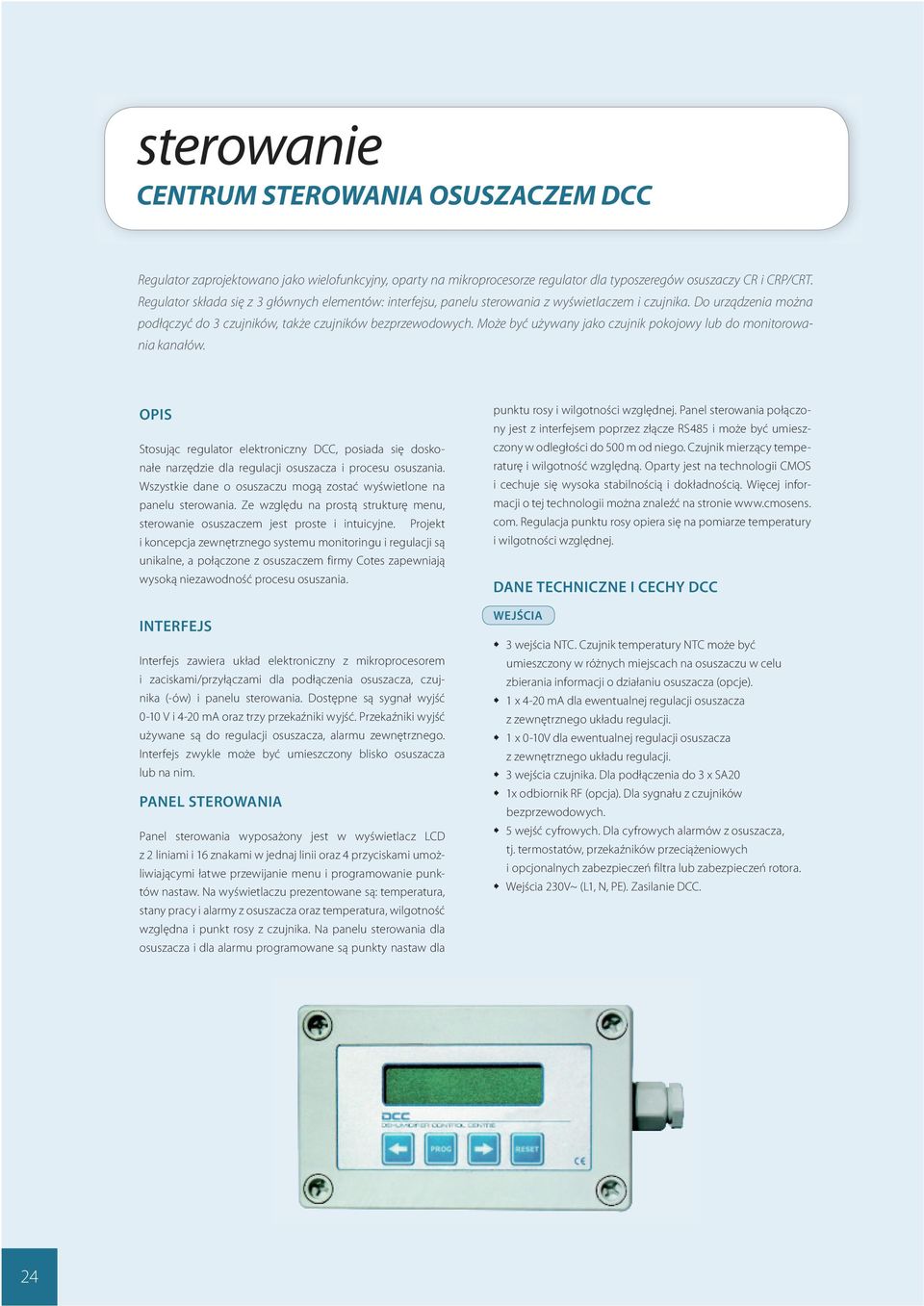 Może być używany jako czujnik pokojowy lub do monitorowania kanałów. OPIS Stosując regulator elektroniczny DCC, posiada się doskonałe narzędzie dla regulacji osuszacza i procesu osuszania.