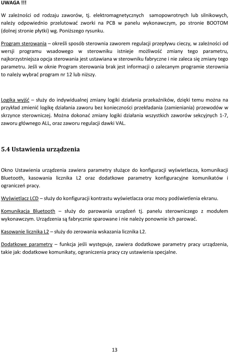 Program sterowania określi sposób sterownia zaworem regulacji przepływu cieczy, w zależności od wersji programu wsadowego w sterowniku istnieje możliwość zmiany tego parametru, najkorzystniejsza