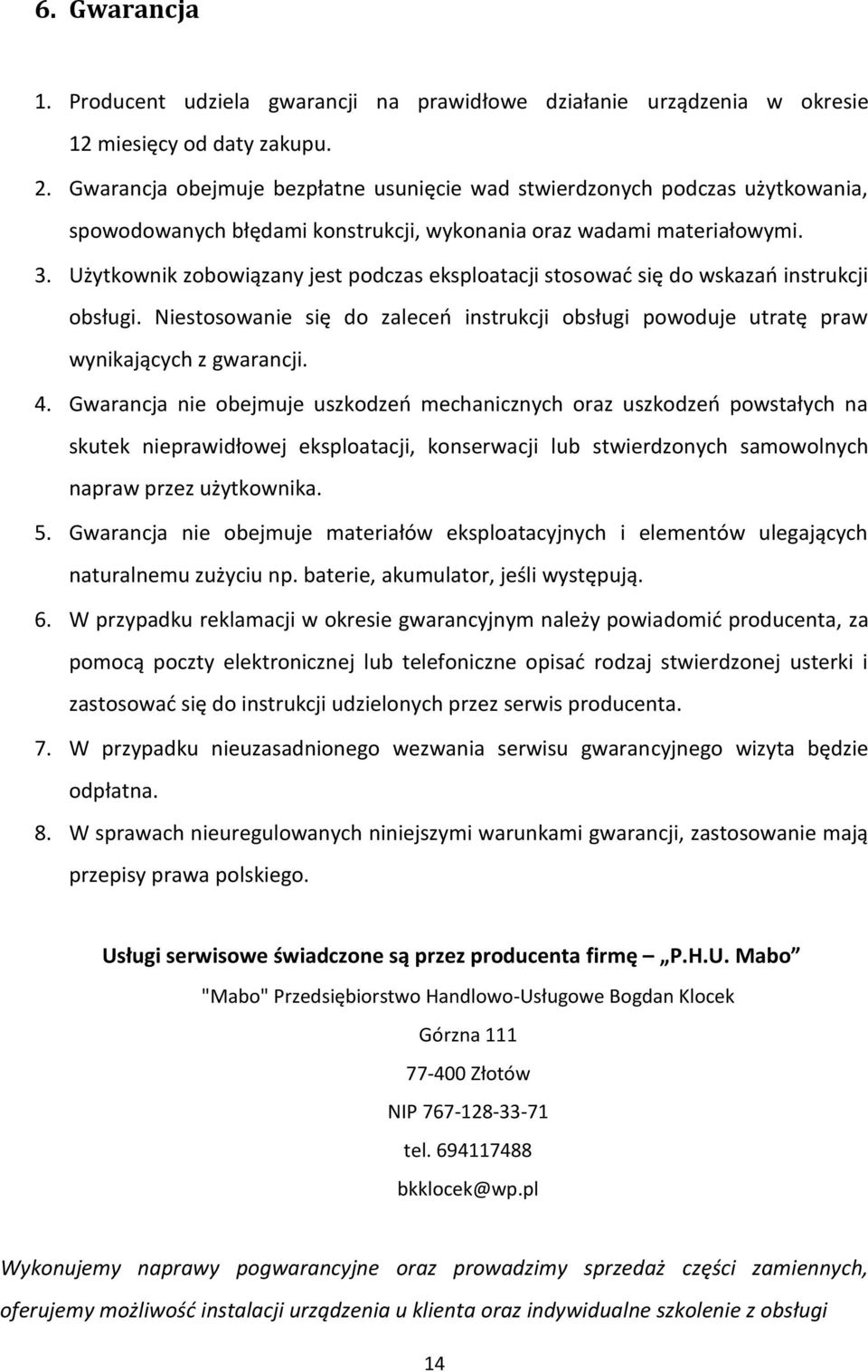 Użytkownik zobowiązany jest podczas eksploatacji stosować się do wskazań instrukcji obsługi. Niestosowanie się do zaleceń instrukcji obsługi powoduje utratę praw wynikających z gwarancji. 4.