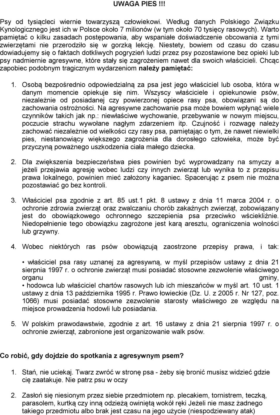 Niestety, bowiem od czasu do czasu dowiadujemy się o faktach dotkliwych pogryzień ludzi przez psy pozostawione bez opieki lub psy nadmiernie agresywne, które stały się zagrożeniem nawet dla swoich