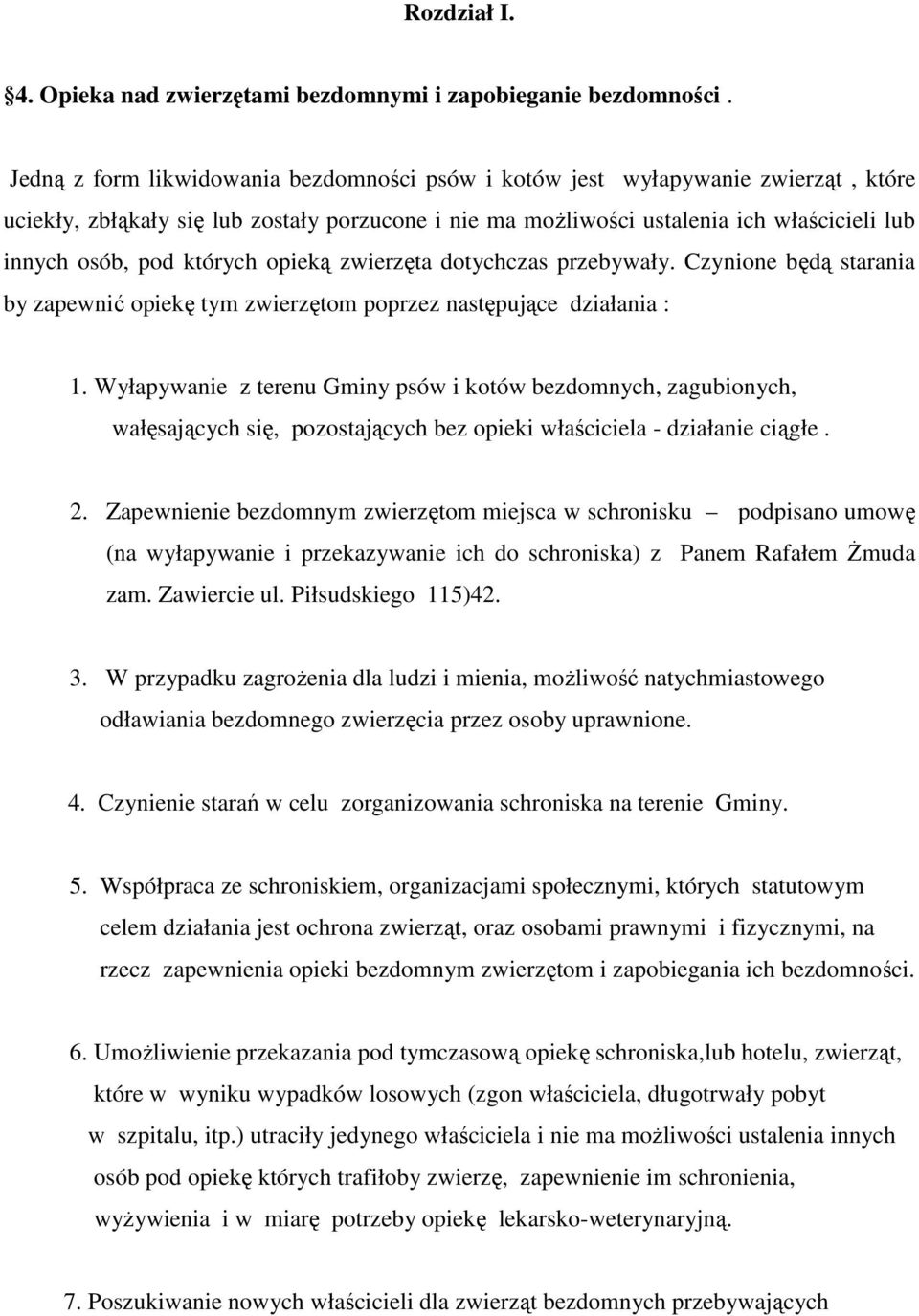 których opieką zwierzęta dotychczas przebywały. Czynione będą starania by zapewnić opiekę tym zwierzętom poprzez następujące działania : 1.