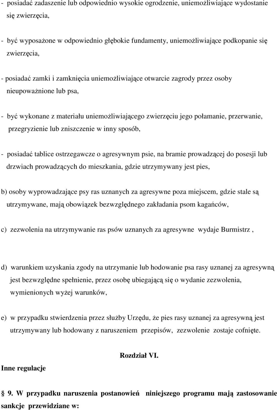 lub zniszczenie w inny sposób, - posiadać tablice ostrzegawcze o agresywnym psie, na bramie prowadzącej do posesji lub drzwiach prowadzących do mieszkania, gdzie utrzymywany jest pies, b) osoby