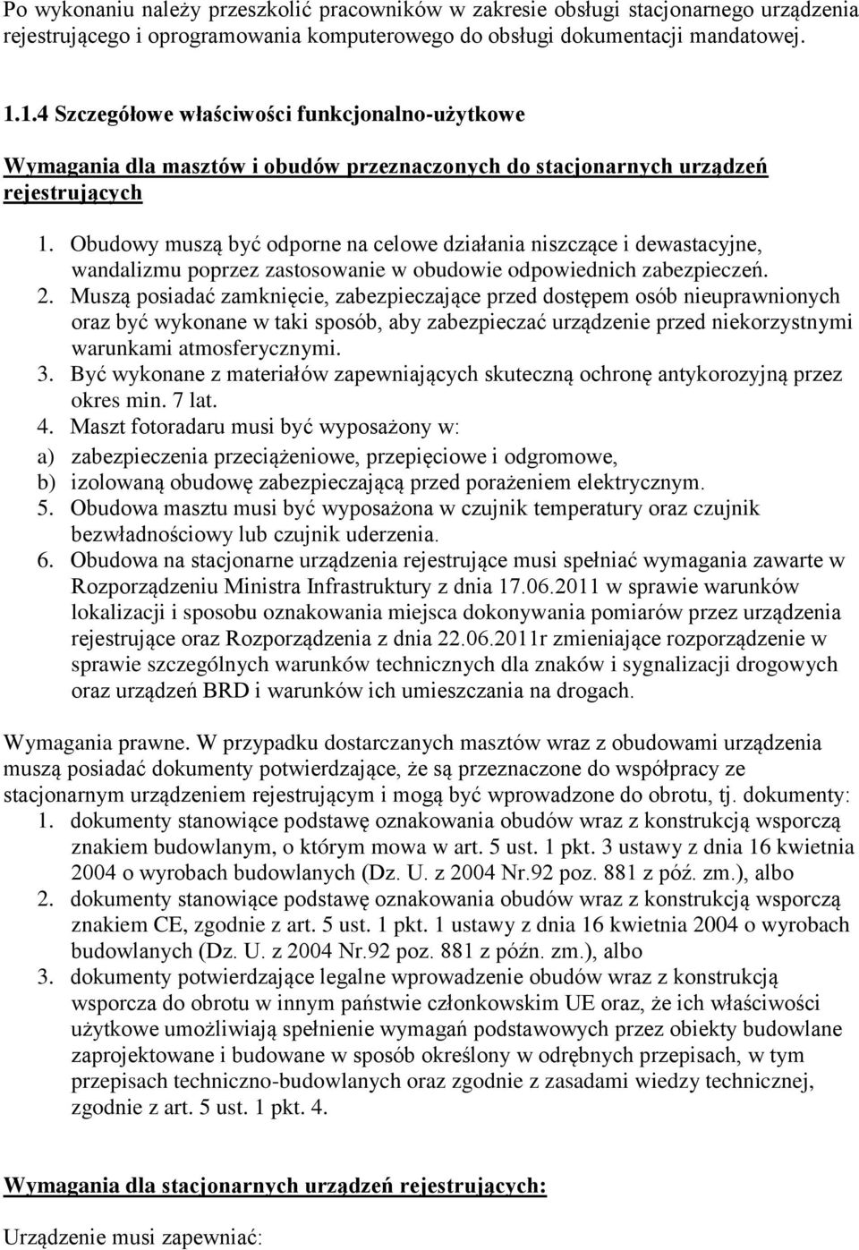 Obudowy muszą być odporne na celowe działania niszczące i dewastacyjne, wandalizmu poprzez zastosowanie w obudowie odpowiednich zabezpieczeń. 2.