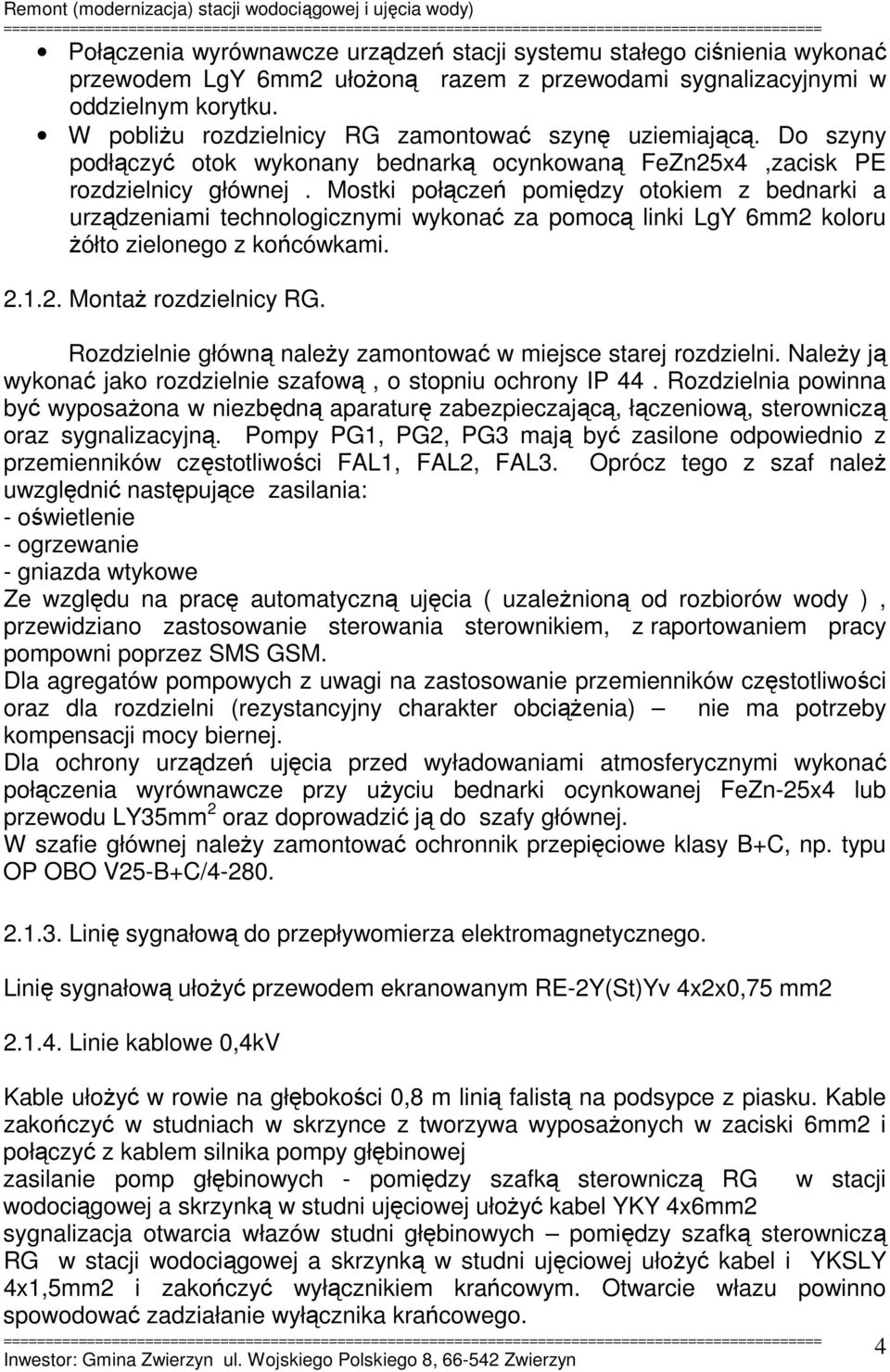 Mostki połączeń pomiędzy otokiem z bednarki a urządzeniami technologicznymi wykonać za pomocą linki LgY 6mm2 koloru żółto zielonego z końcówkami. 2.1.2. Montaż rozdzielnicy RG.
