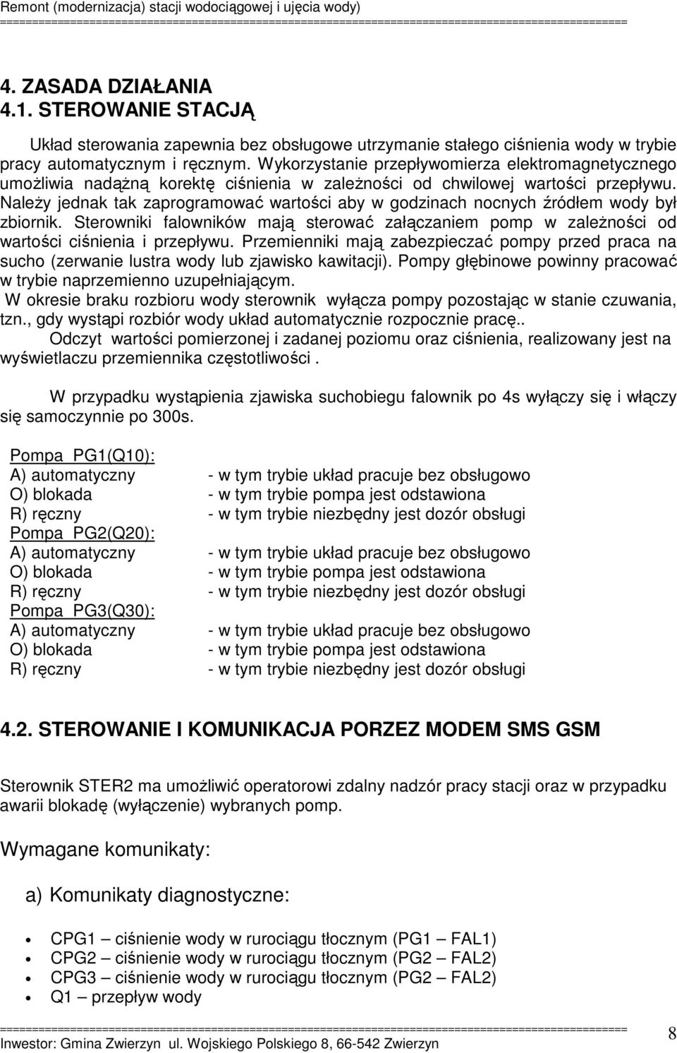 Należy jednak tak zaprogramować wartości aby w godzinach nocnych źródłem wody był zbiornik. Sterowniki falowników mają sterować załączaniem pomp w zależności od wartości ciśnienia i przepływu.