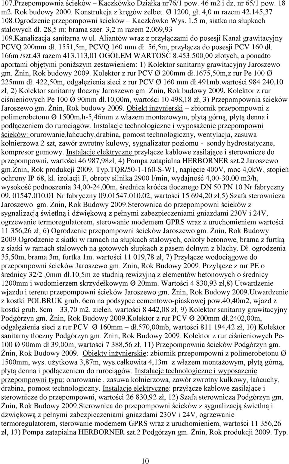 Aliantów wraz z przyłączami do posesji Kanał grawitacyjny PCVQ 200mm dł. 1551,5m, PCVQ 160 mm dł. 56,5m, przyłącza do posesji PCV 160 dł. 166m /szt.43 razem 413.113,01 OGÓŁEM WARTOŚĆ 8.453.