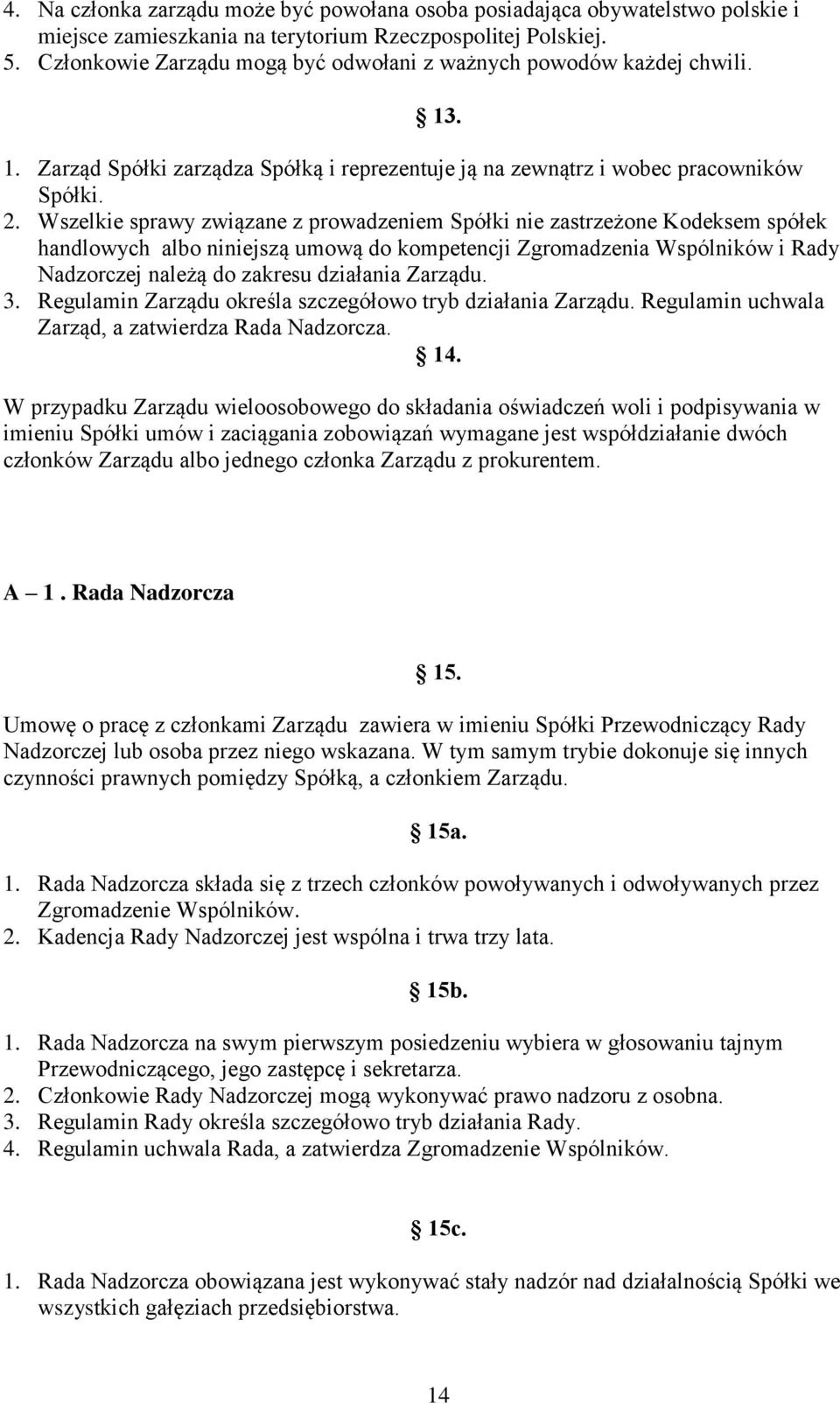 Wszelkie sprawy związane z prowadzeniem Spółki nie zastrzeżone Kodeksem spółek handlowych albo niniejszą umową do kompetencji Zgromadzenia Wspólników i Rady Nadzorczej należą do zakresu działania