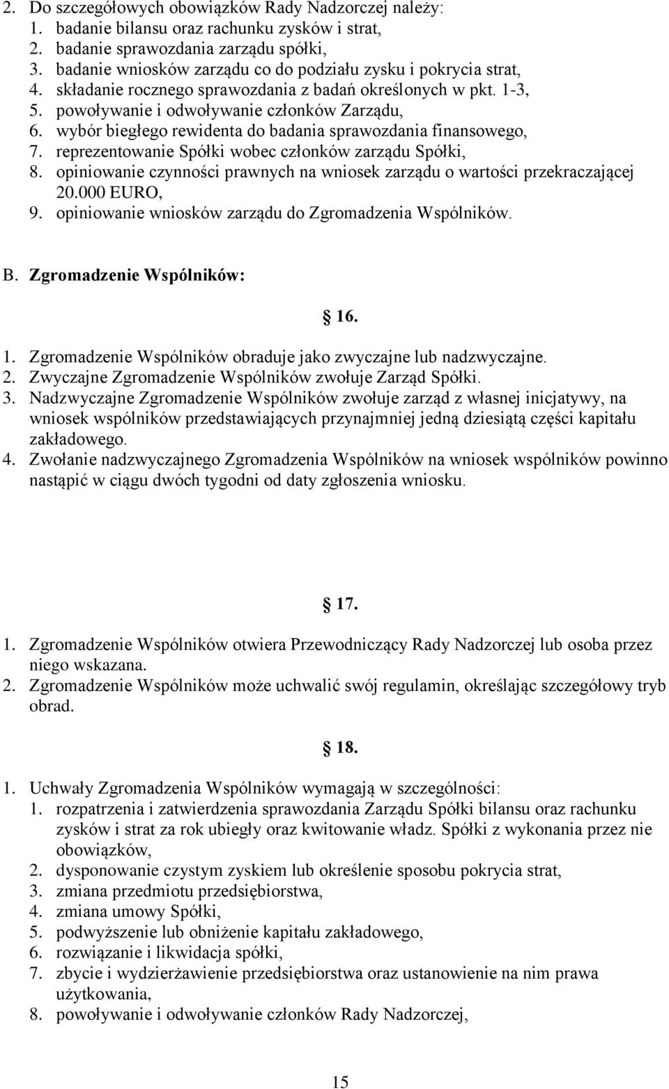 wybór biegłego rewidenta do badania sprawozdania finansowego, 7. reprezentowanie Spółki wobec członków zarządu Spółki, 8.