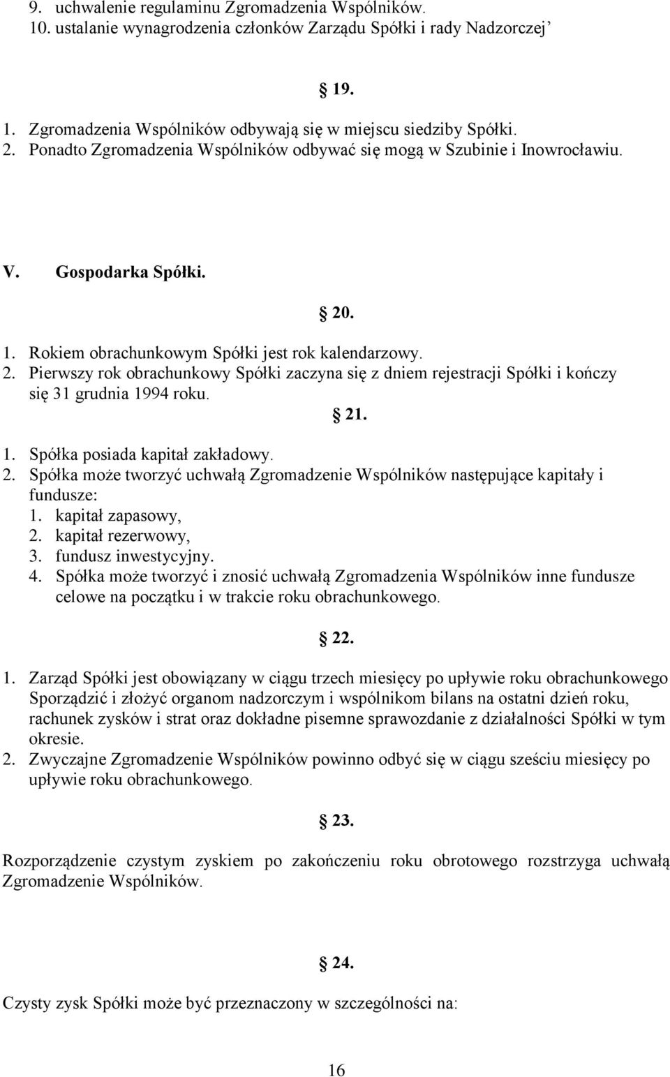 . 1. Rokiem obrachunkowym Spółki jest rok kalendarzowy. 2. Pierwszy rok obrachunkowy Spółki zaczyna się z dniem rejestracji Spółki i kończy się 31 grudnia 1994 roku. 21. 1. Spółka posiada kapitał zakładowy.