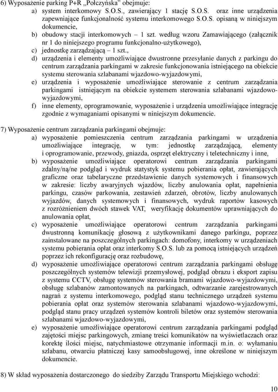 , d) urządzenia i elementy umożliwiające dwustronne przesyłanie danych z parkingu do centrum zarządzania parkingami w zakresie funkcjonowania istniejącego na obiekcie systemu sterowania szlabanami
