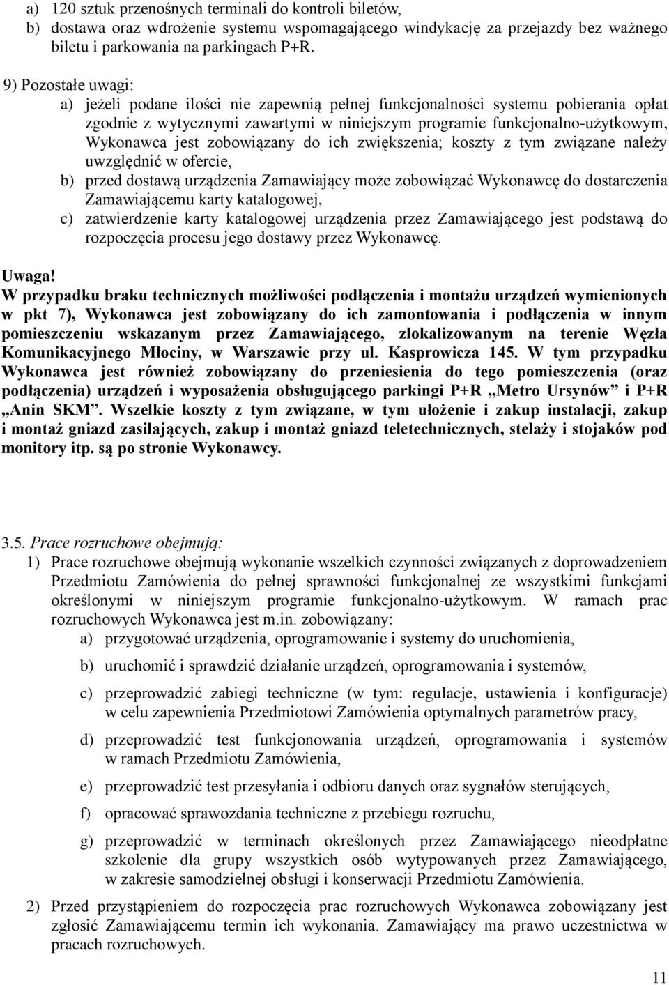 zobowiązany do ich zwiększenia; koszty z tym związane należy uwzględnić w ofercie, b) przed dostawą urządzenia Zamawiający może zobowiązać Wykonawcę do dostarczenia Zamawiającemu karty katalogowej,