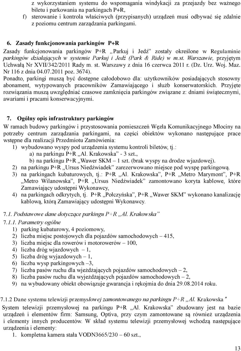 Zasady funkcjonowania parkingów P+R Zasady funkcjonowania parkingów P+R Parkuj i Jedź zostały określone w Regulaminie parkingów działających w systemie Parkuj i Jedź (Park & Ride) w m.st. Warszawie, przyjętym Uchwałą Nr XVII/342/2011 Rady m.