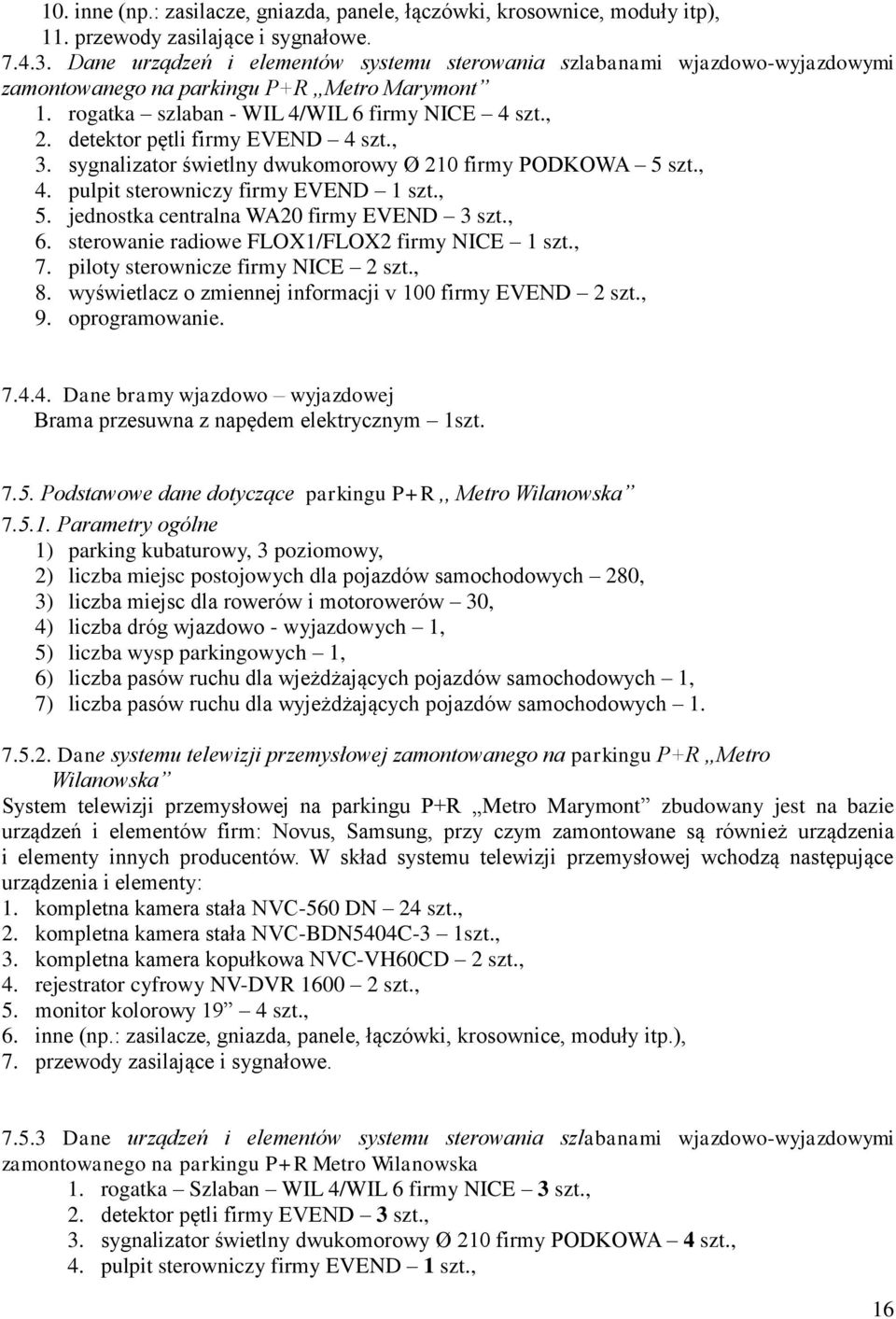 detektor pętli firmy EVEND 4 szt., 3. sygnalizator świetlny dwukomorowy Ø 210 firmy PODKOWA 5 szt., 4. pulpit sterowniczy firmy EVEND 1 szt., 5. jednostka centralna WA20 firmy EVEND 3 szt., 6.