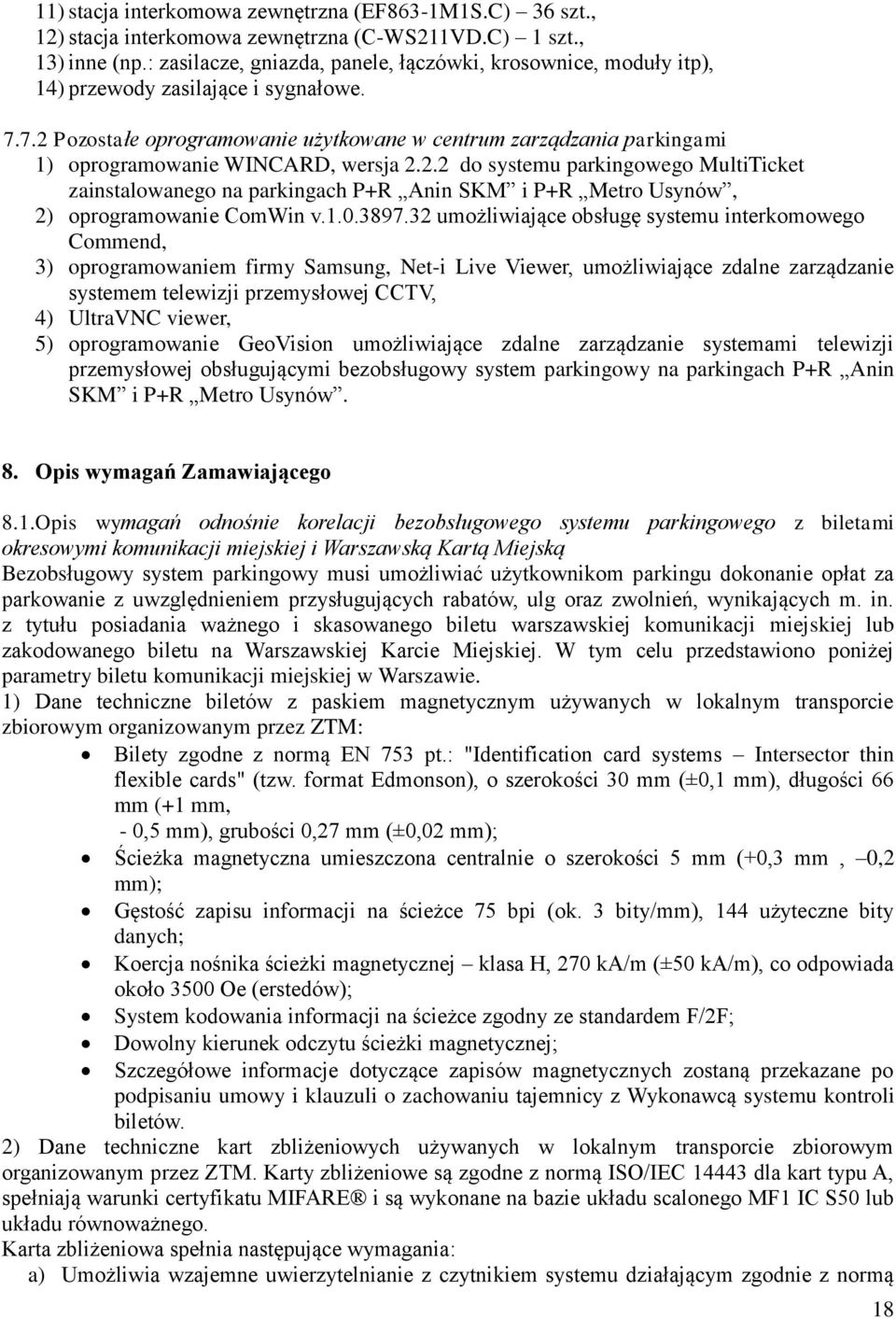 7.2 Pozostałe oprogramowanie użytkowane w centrum zarządzania parkingami 1) oprogramowanie WINCARD, wersja 2.2.2 do systemu parkingowego MultiTicket zainstalowanego na parkingach P+R Anin SKM i P+R Metro Usynów, 2) oprogramowanie ComWin v.