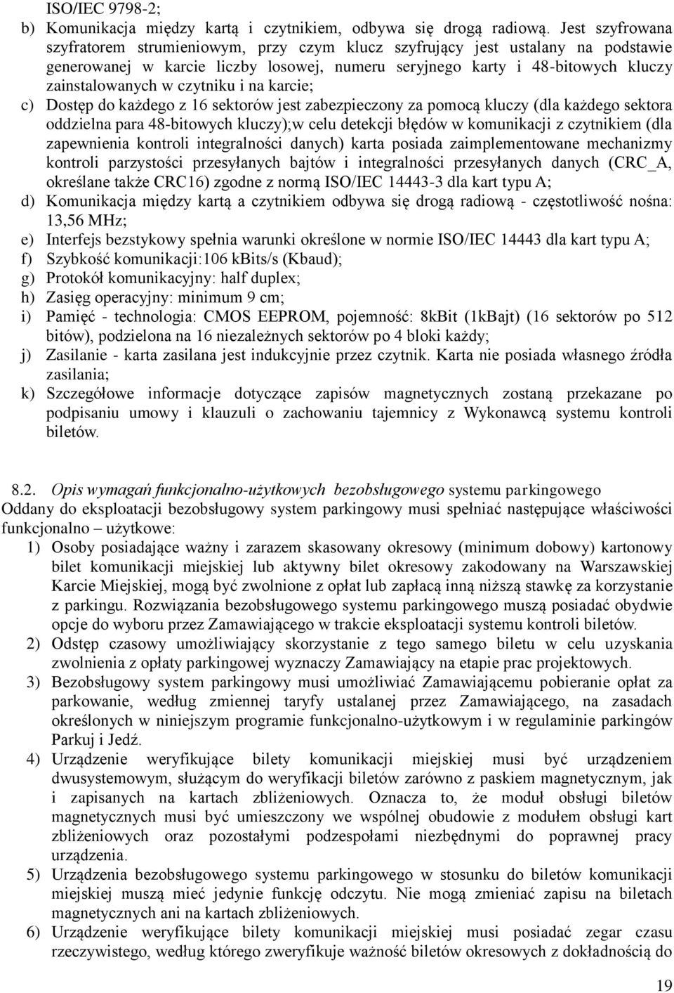 czytniku i na karcie; c) Dostęp do każdego z 16 sektorów jest zabezpieczony za pomocą kluczy (dla każdego sektora oddzielna para 48-bitowych kluczy);w celu detekcji błędów w komunikacji z czytnikiem