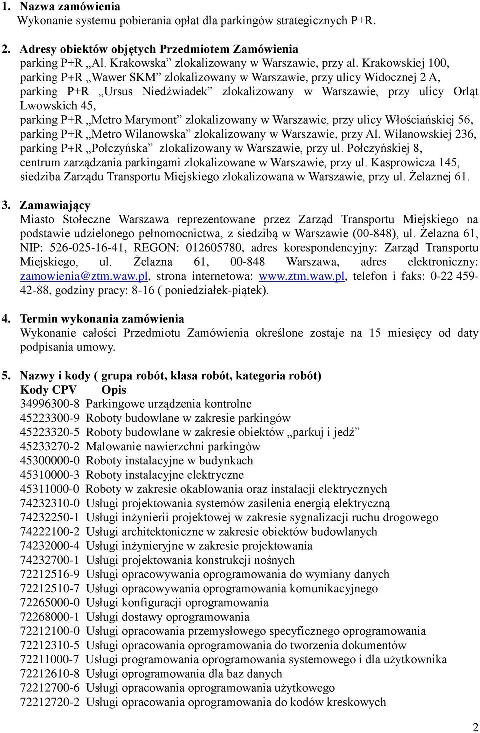 Krakowskiej 100, parking P+R Wawer SKM zlokalizowany w Warszawie, przy ulicy Widocznej 2 A, parking P+R Ursus Niedźwiadek zlokalizowany w Warszawie, przy ulicy Orląt Lwowskich 45, parking P+R Metro