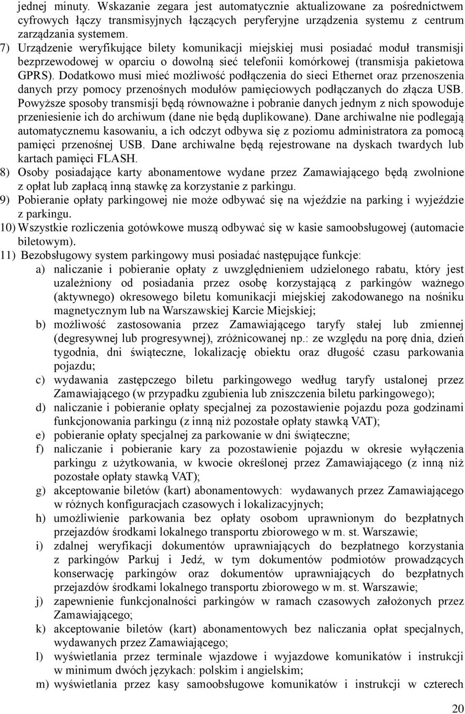 Dodatkowo musi mieć możliwość podłączenia do sieci Ethernet oraz przenoszenia danych przy pomocy przenośnych modułów pamięciowych podłączanych do złącza USB.