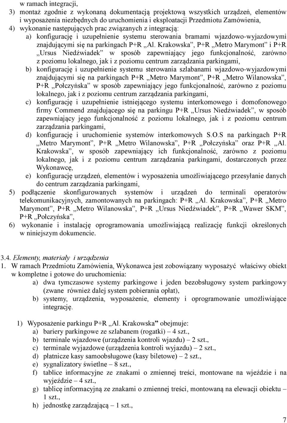 Krakowska, P+R Metro Marymont i P+R Ursus Niedźwiadek w sposób zapewniający jego funkcjonalność, zarówno z poziomu lokalnego, jak i z poziomu centrum zarządzania parkingami, b) konfigurację i