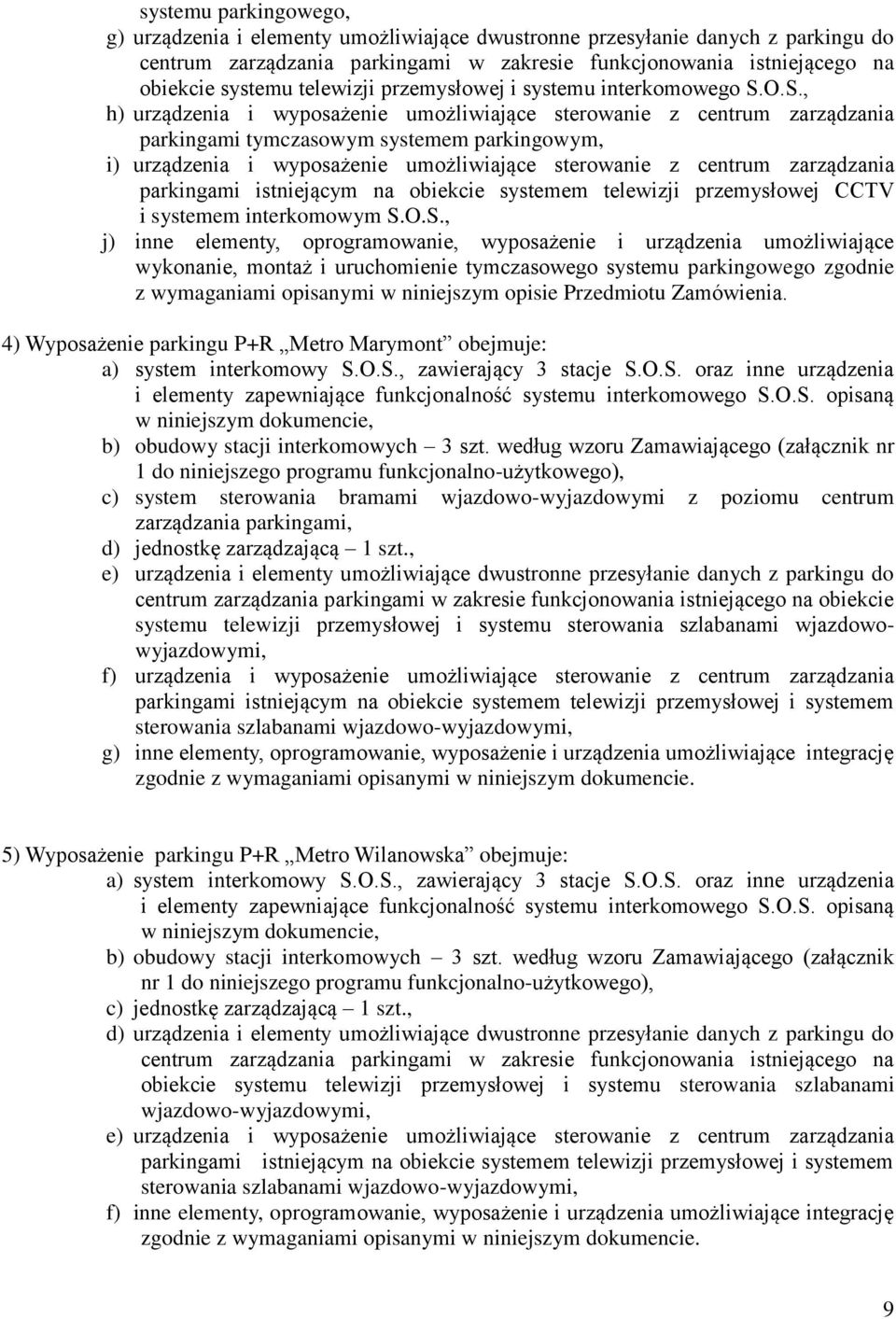 O.S., h) urządzenia i wyposażenie umożliwiające sterowanie z centrum zarządzania parkingami tymczasowym systemem parkingowym, i) urządzenia i wyposażenie umożliwiające sterowanie z centrum
