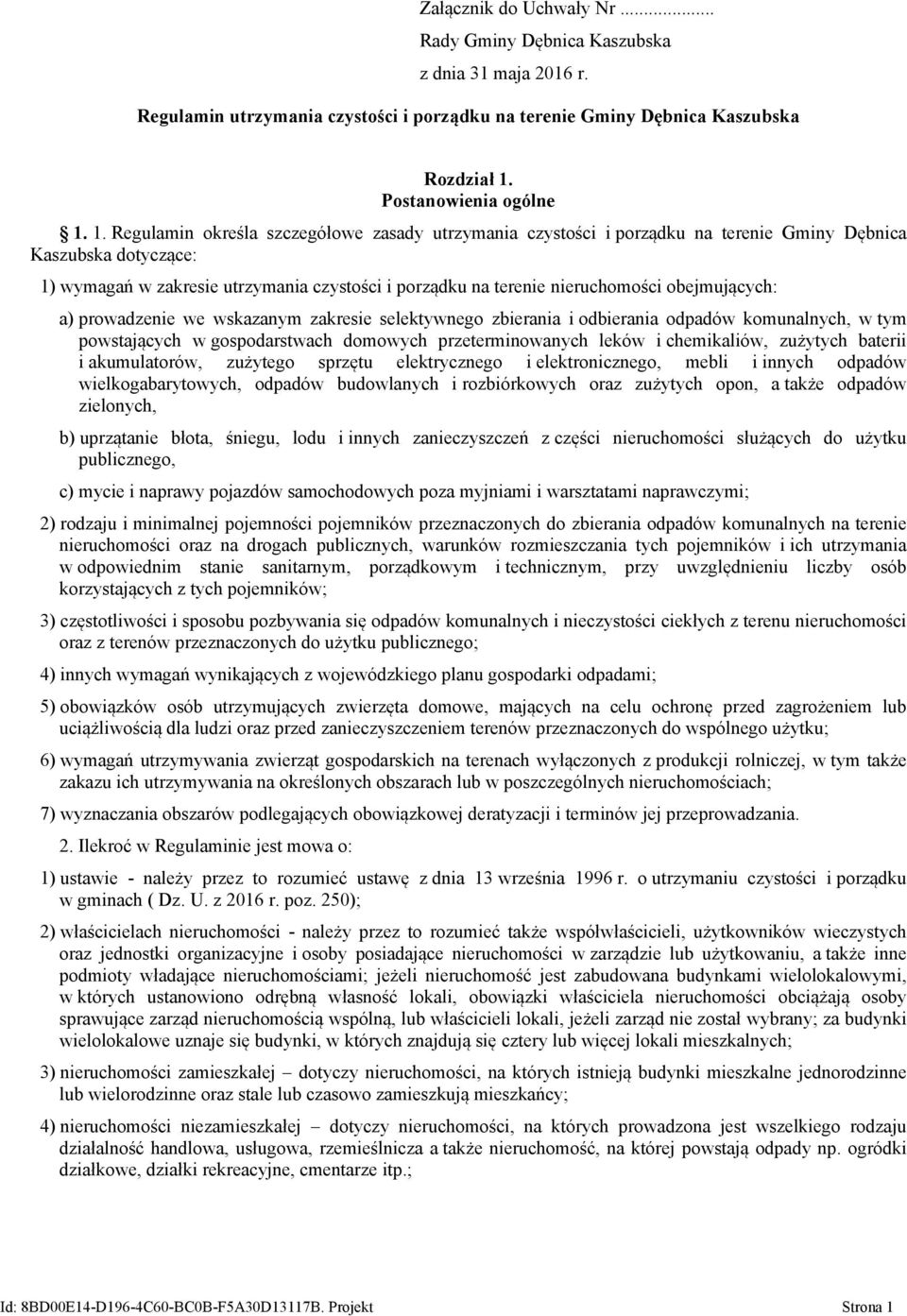 1. Regulamin określa szczegółowe zasady utrzymania czystości i porządku na terenie Gminy Dębnica Kaszubska dotyczące: 1) wymagań w zakresie utrzymania czystości i porządku na terenie nieruchomości