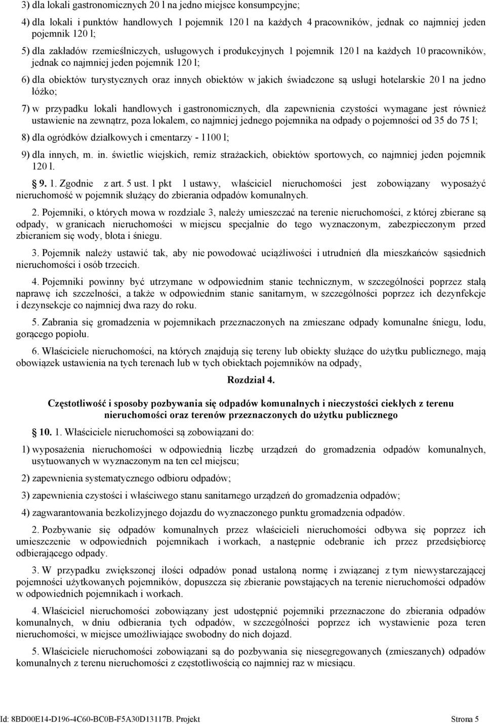 świadczone są usługi hotelarskie 20 l na jedno łóżko; 7) w przypadku lokali handlowych i gastronomicznych, dla zapewnienia czystości wymagane jest również ustawienie na zewnątrz, poza lokalem, co