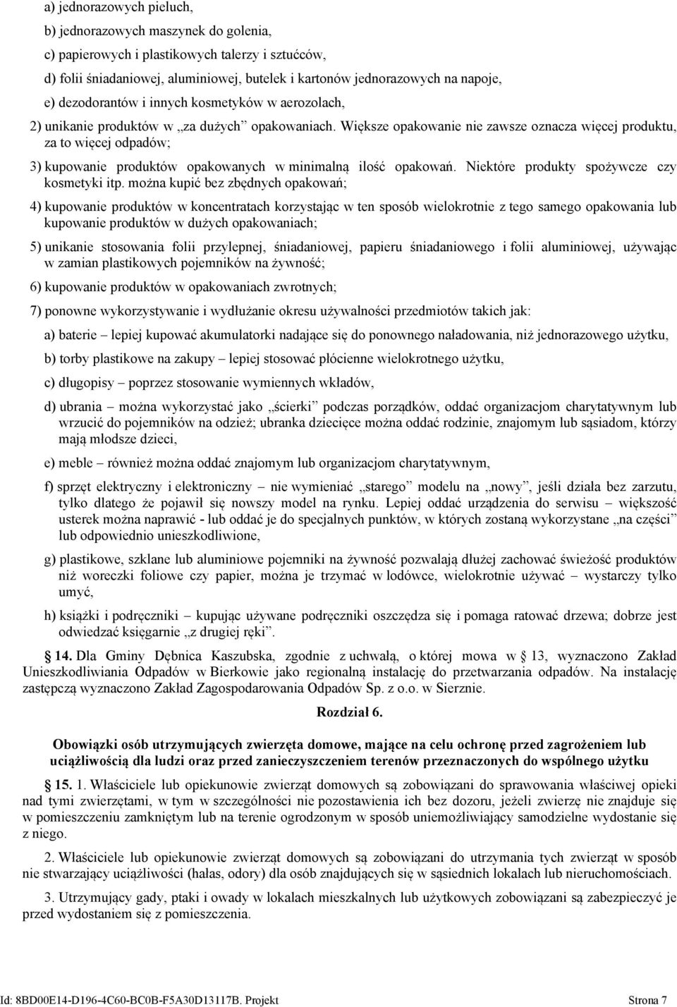 Większe opakowanie nie zawsze oznacza więcej produktu, za to więcej odpadów; 3) kupowanie produktów opakowanych w minimalną ilość opakowań. Niektóre produkty spożywcze czy kosmetyki itp.