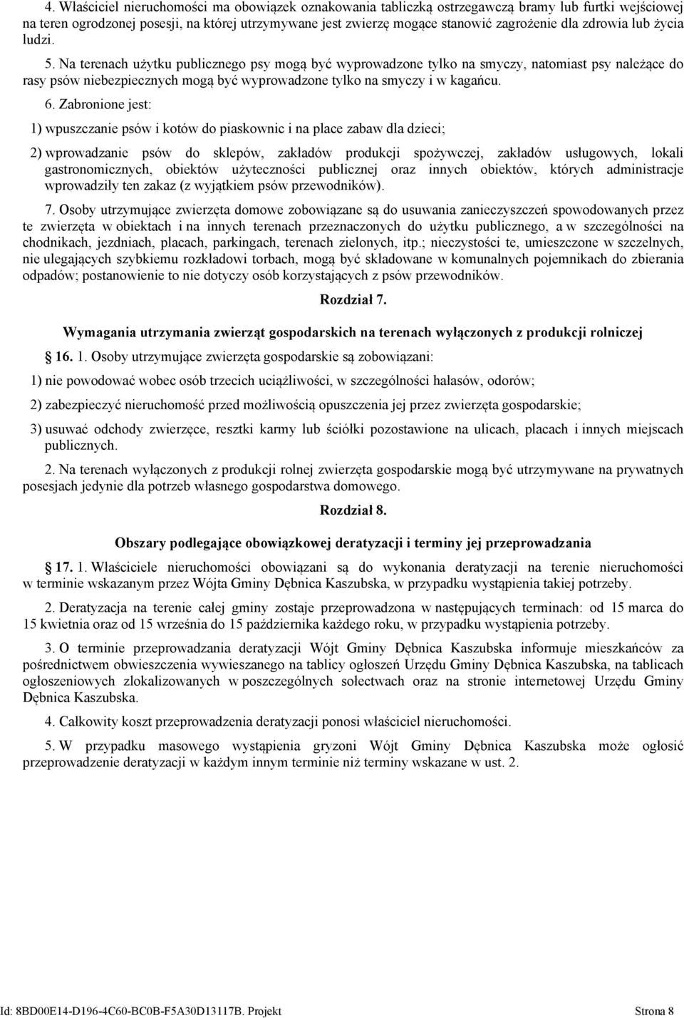 Na terenach użytku publicznego psy mogą być wyprowadzone tylko na smyczy, natomiast psy należące do rasy psów niebezpiecznych mogą być wyprowadzone tylko na smyczy i w kagańcu. 6.