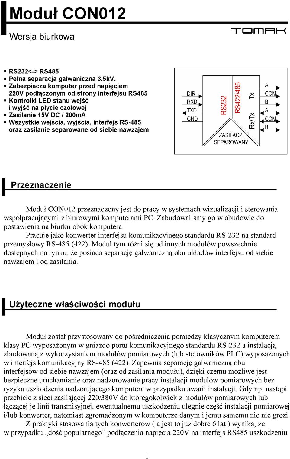 RS-485 oraz zasilanie separowane od siebie nawzajem Przeznaczenie Moduł CON012 przeznaczony jest do pracy w systemach wizualizacji i sterowania współpracującymi z biurowymi komputerami PC.