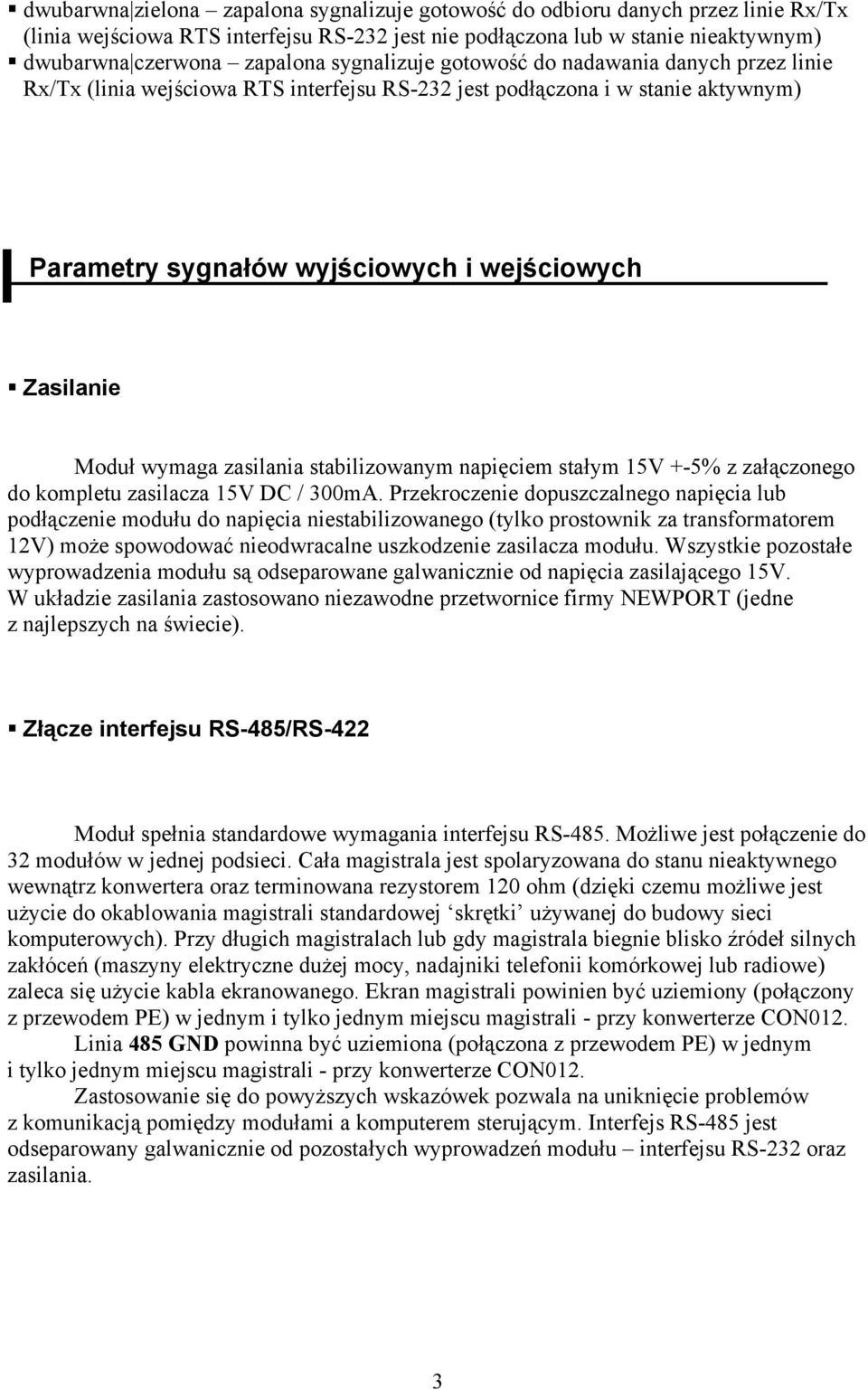 wymaga zasilania stabilizowanym napięciem stałym 15V +-5% z załączonego do kompletu zasilacza 15V DC / 300mA.