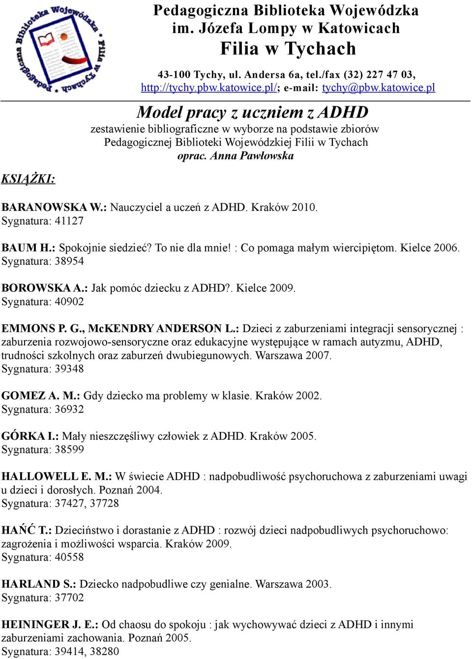 : Nauczyciel a uczeń z ADHD. Kraków 2010. Sygnatura: 41127 BAUM H.: Spokojnie siedzieć? To nie dla mnie! : Co pomaga małym wiercipiętom. Kielce 2006. Sygnatura: 38954 BOROWSKA A.
