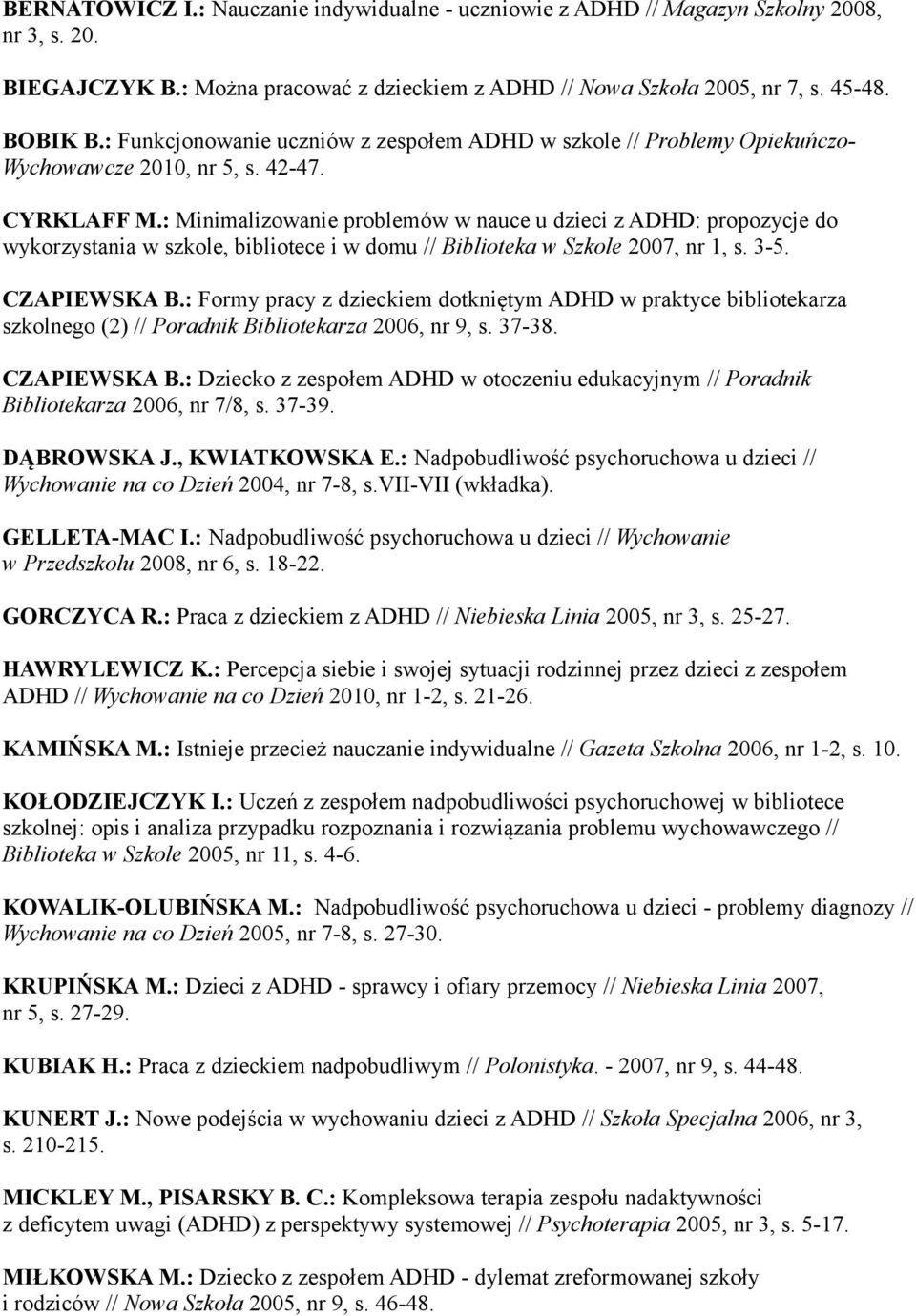 : Minimalizowanie problemów w nauce u dzieci z ADHD: propozycje do wykorzystania w szkole, bibliotece i w domu // Biblioteka w Szkole 2007, nr 1, s. 3-5. CZAPIEWSKA B.