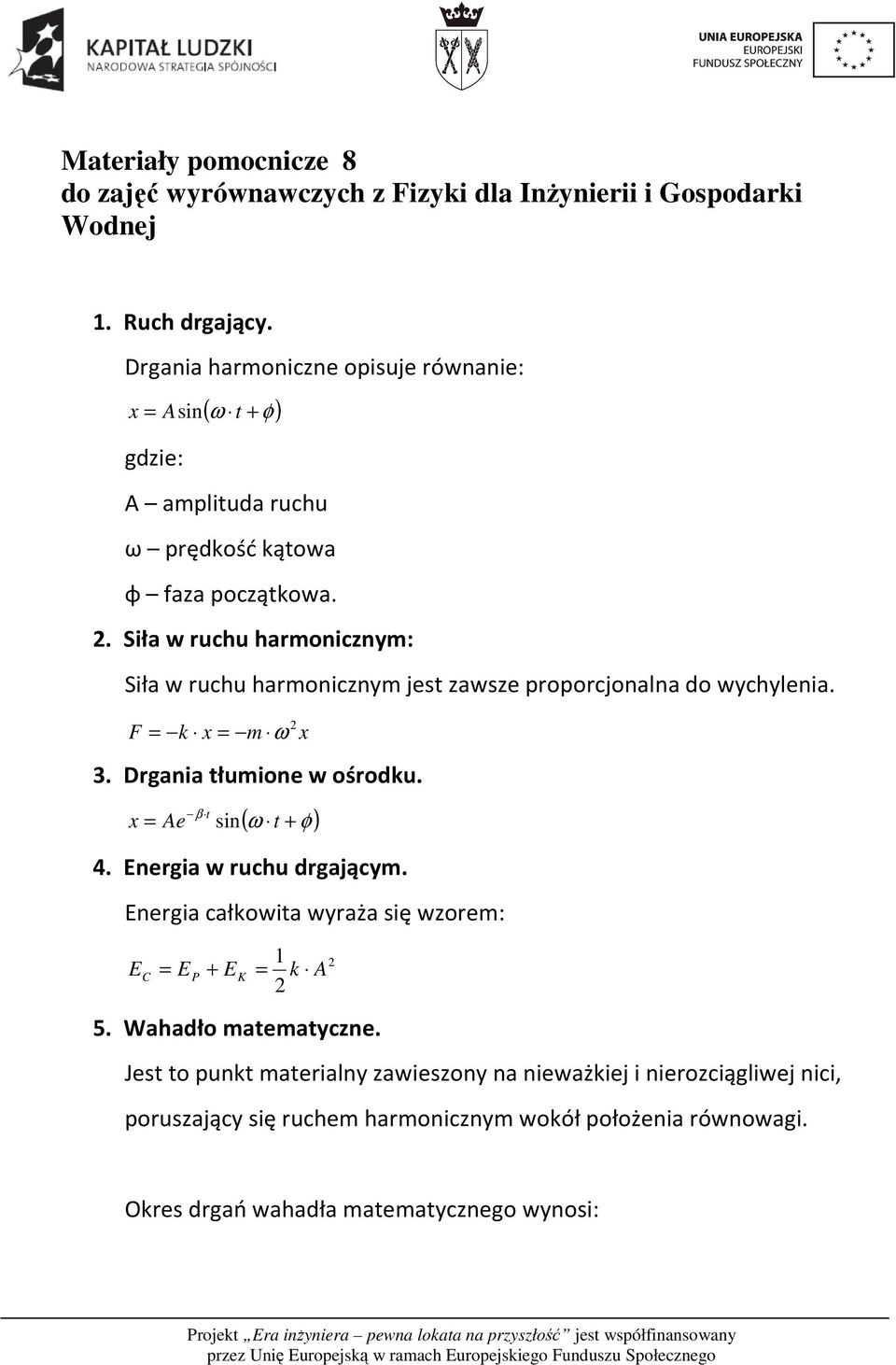 . Siła w ruchu harmonicznym: Siła w ruchu harmonicznym jest zawsze proporcjonalna do wychylenia. F = k x = m ω x 3. Drgania tłumione w ośrodku. x = Ae β t sin ( ω t + φ) 4.