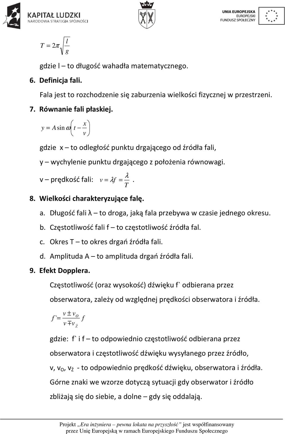 Długość fali λ to droga, jaką fala przebywa w czasie jednego okresu. b. Częstotliwość fali f to częstotliwość źródła fal. c. Okres T to okres drgań źródła fali. d. Amplituda A to amplituda drgań źródła fali.