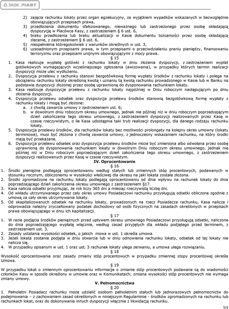 6, 4) braku przedłożenia lub braku aktualizacji w Kasie dokumentu tożsamości przez osobę składającą zlecenie, z zastrzeżeniem 6 ust. 6, 5) niespełnienia któregokolwiek z warunków określnych w ust.