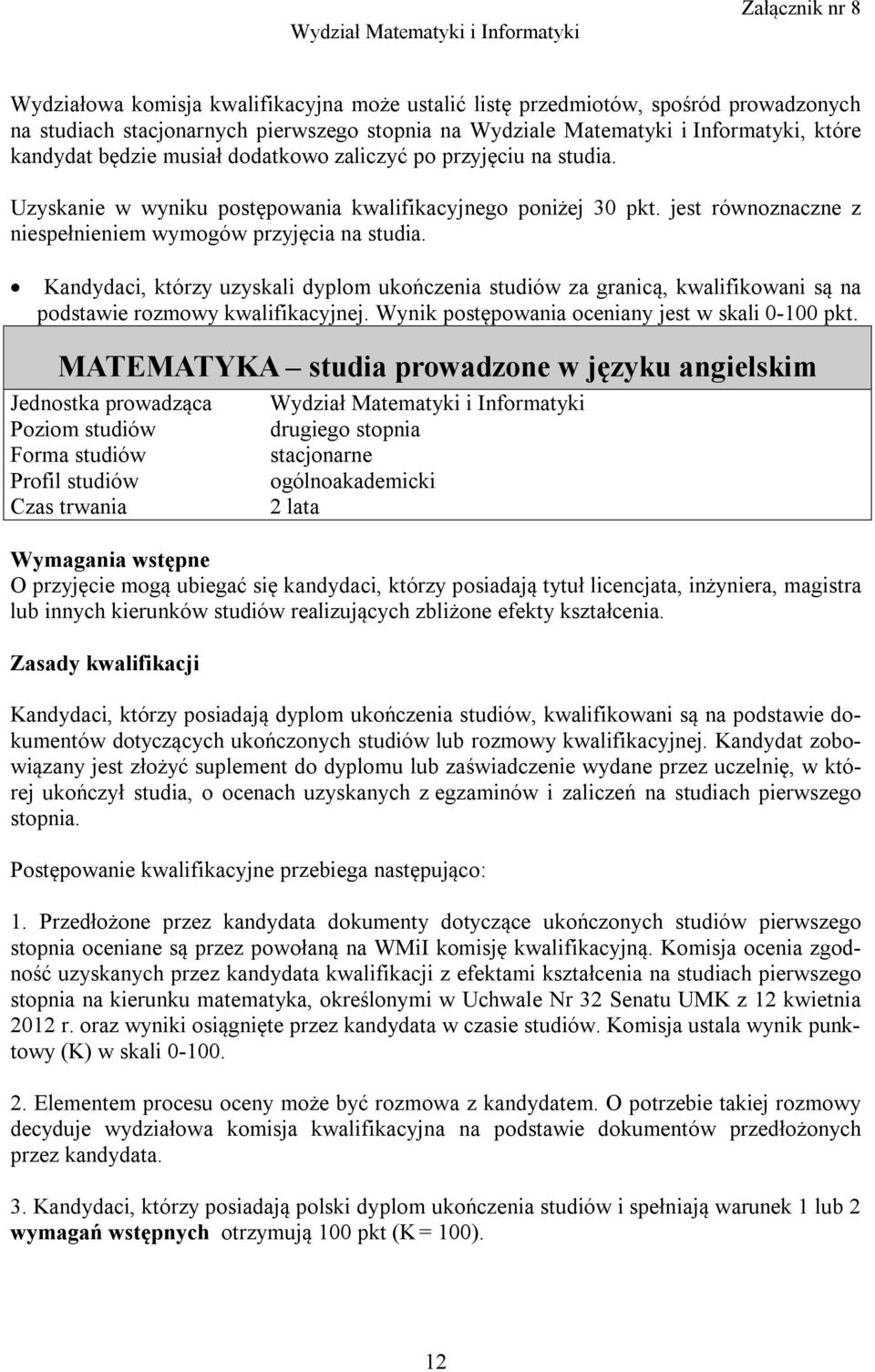 Kandydaci, którzy uzyskali dyplom ukończenia studiów za granicą, kwalifikowani są na podstawie rozmowy kwalifikacyjnej. Wynik postępowania oceniany jest w skali 0-100 pkt.