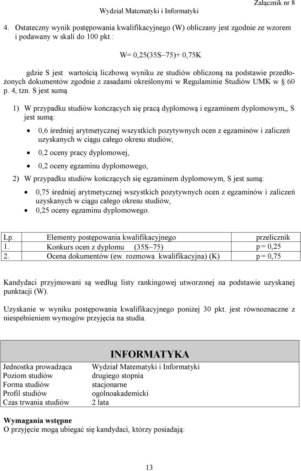 S jest sumą 1) W przypadku studiów kończących się pracą dyplomową i egzaminem dyplomowym,, S jest sumą: 0,6 średniej arytmetycznej wszystkich pozytywnych ocen z egzaminów i zaliczeń uzyskanych w