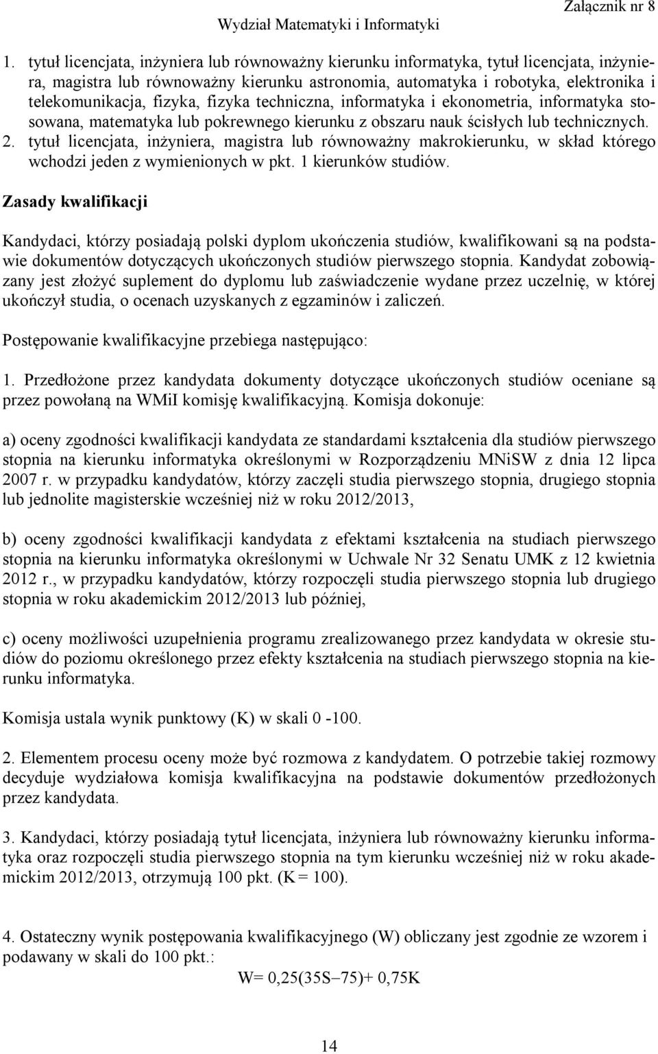 tytuł licencjata, inżyniera, magistra lub równoważny makrokierunku, w skład którego wchodzi jeden z wymienionych w pkt. 1 kierunków studiów.