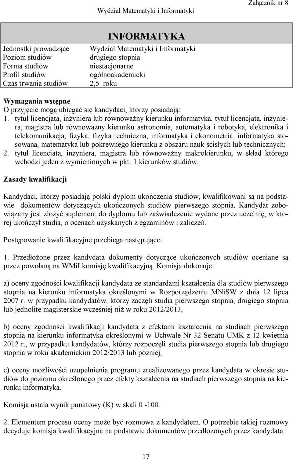 tytuł licencjata, inżyniera lub równoważny kierunku informatyka, tytuł licencjata, inżyniera, magistra lub równoważny kierunku astronomia, automatyka i robotyka, elektronika i telekomunikacja,