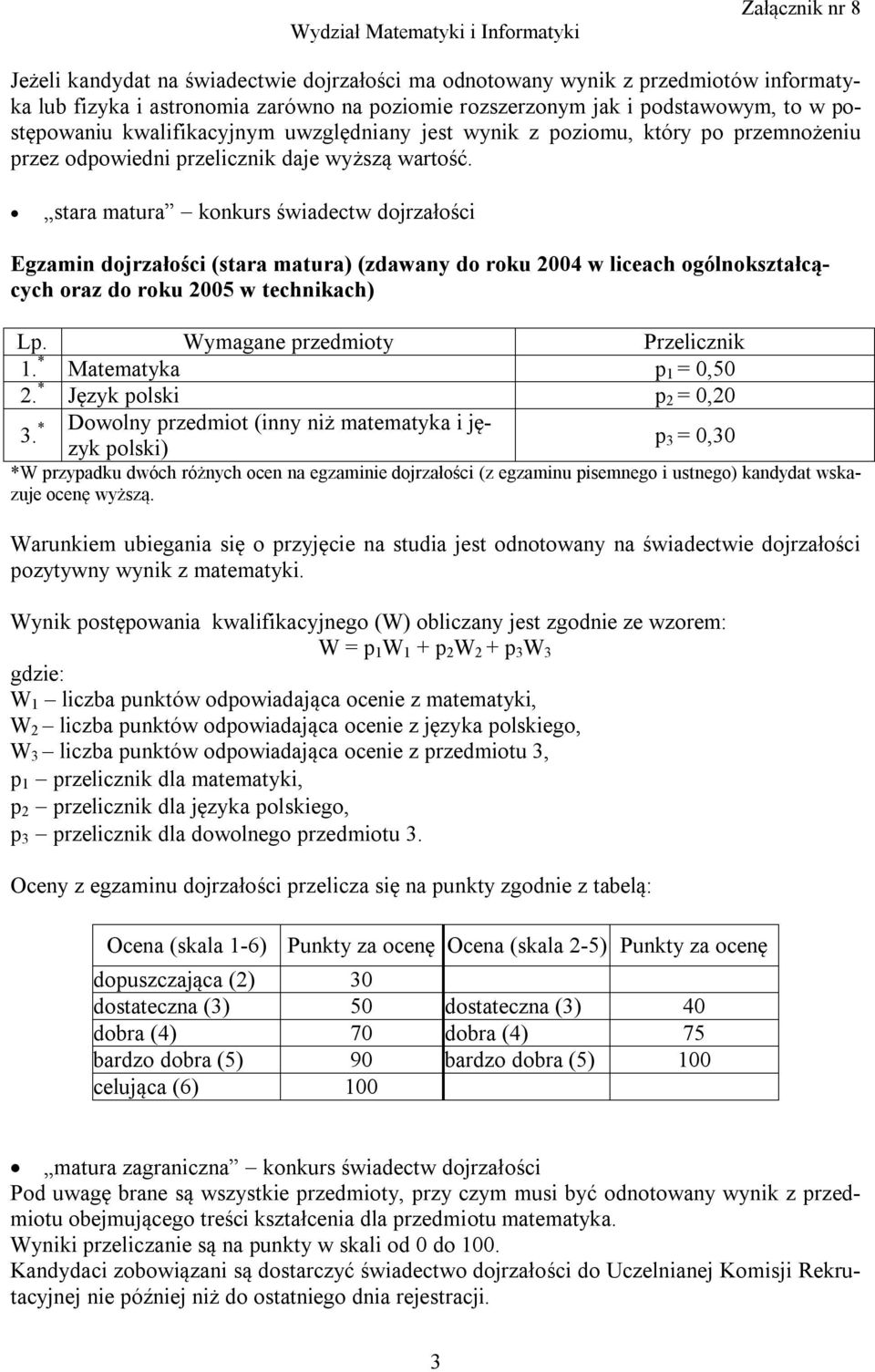 stara matura konkurs świadectw dojrzałości Egzamin dojrzałości (stara matura) (zdawany do roku 2004 w liceach ogólnokształcących oraz do roku 2005 w technikach) Lp. Wymagane przedmioty Przelicznik 1.