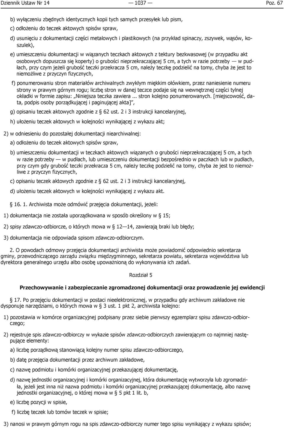 spinaczy, zszywek, wąsów, koszulek), e) umieszczeniu dokumentacji w wiązanych teczkach aktowych z tektury bezkwasowej (w przypadku akt osobowych dopuszcza się koperty) o grubości nieprzekraczającej 5