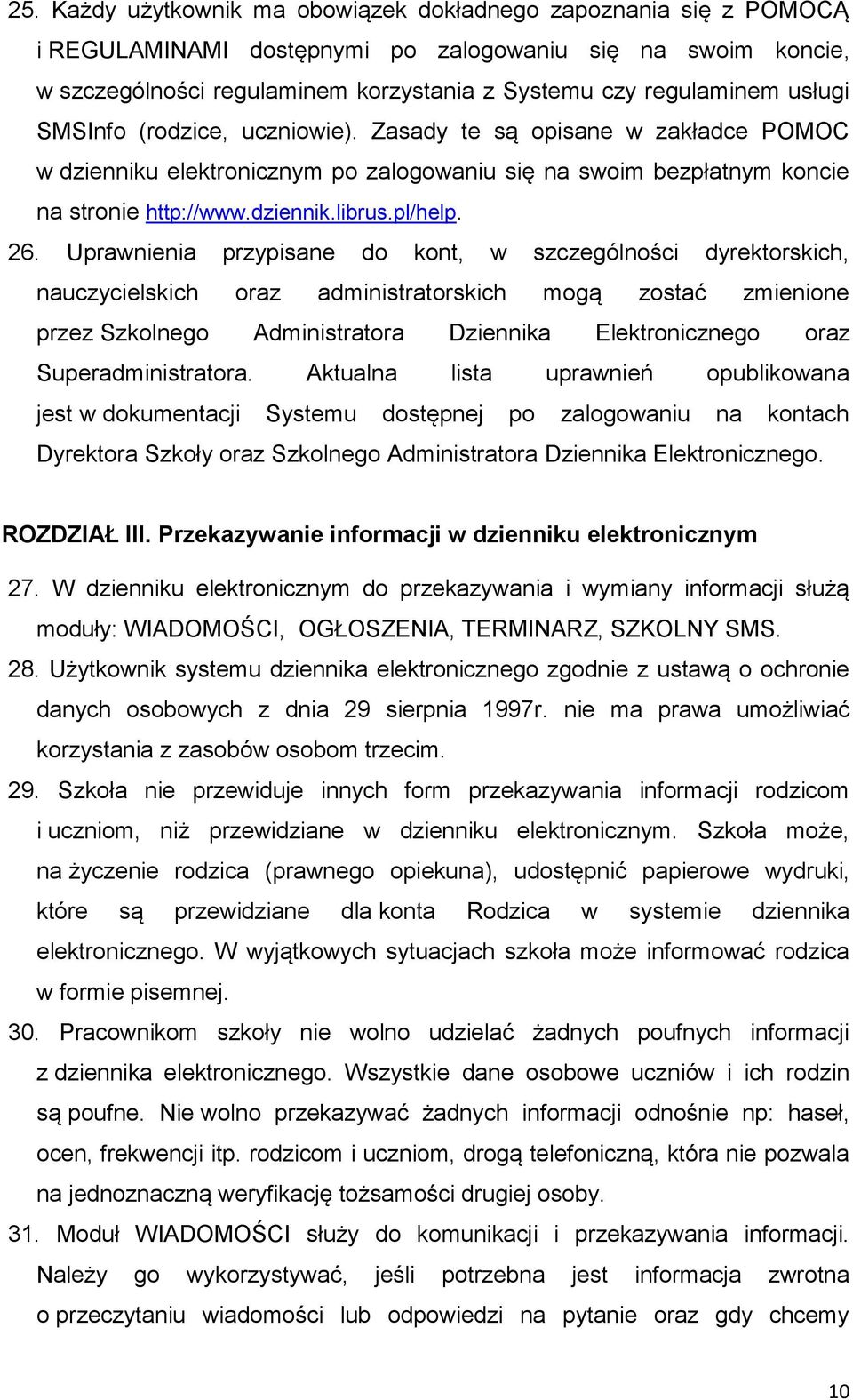 Uprawnienia przypisane do kont, w szczególności dyrektorskich, nauczycielskich oraz administratorskich mogą zostać zmienione przez Szkolnego Administratora Dziennika Elektronicznego oraz