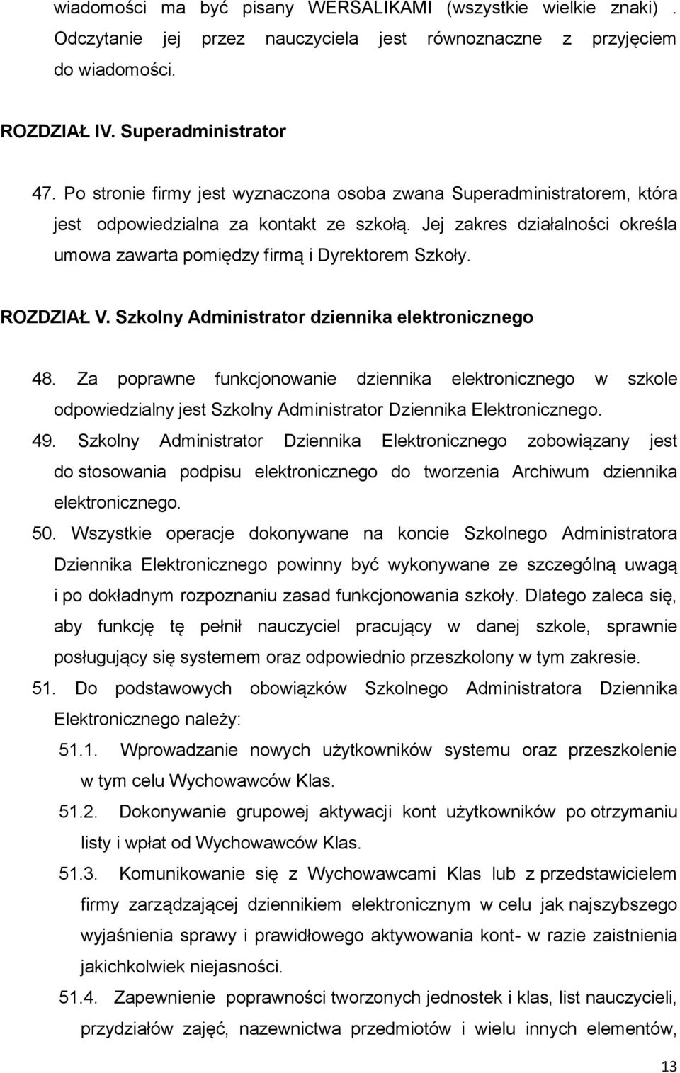 ROZDZIAŁ V. Szkolny Administrator dziennika elektronicznego 48. Za poprawne funkcjonowanie dziennika elektronicznego w szkole odpowiedzialny jest Szkolny Administrator Dziennika Elektronicznego. 49.