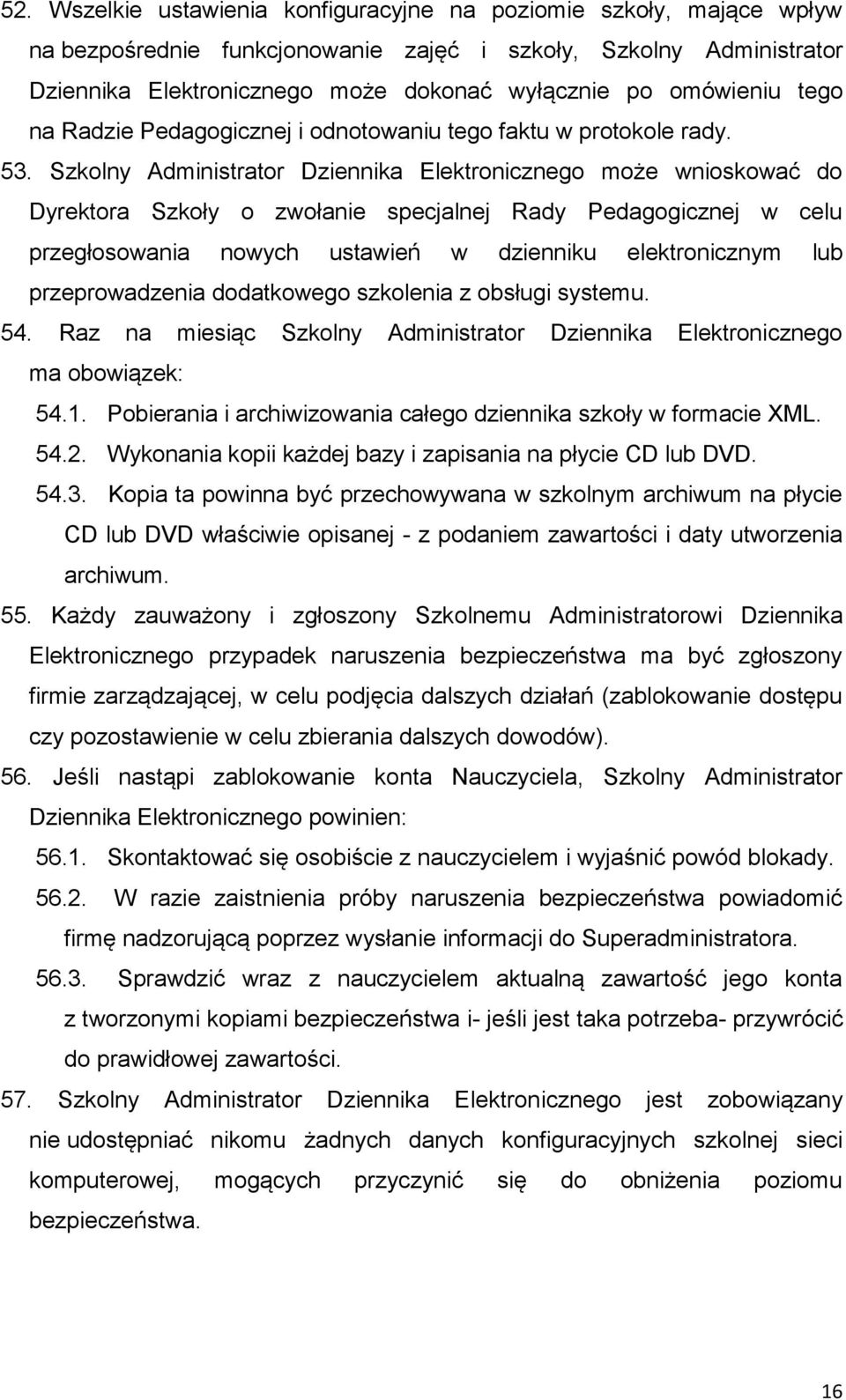 Szkolny Administrator Dziennika Elektronicznego może wnioskować do Dyrektora Szkoły o zwołanie specjalnej Rady Pedagogicznej w celu przegłosowania nowych ustawień w dzienniku elektronicznym lub